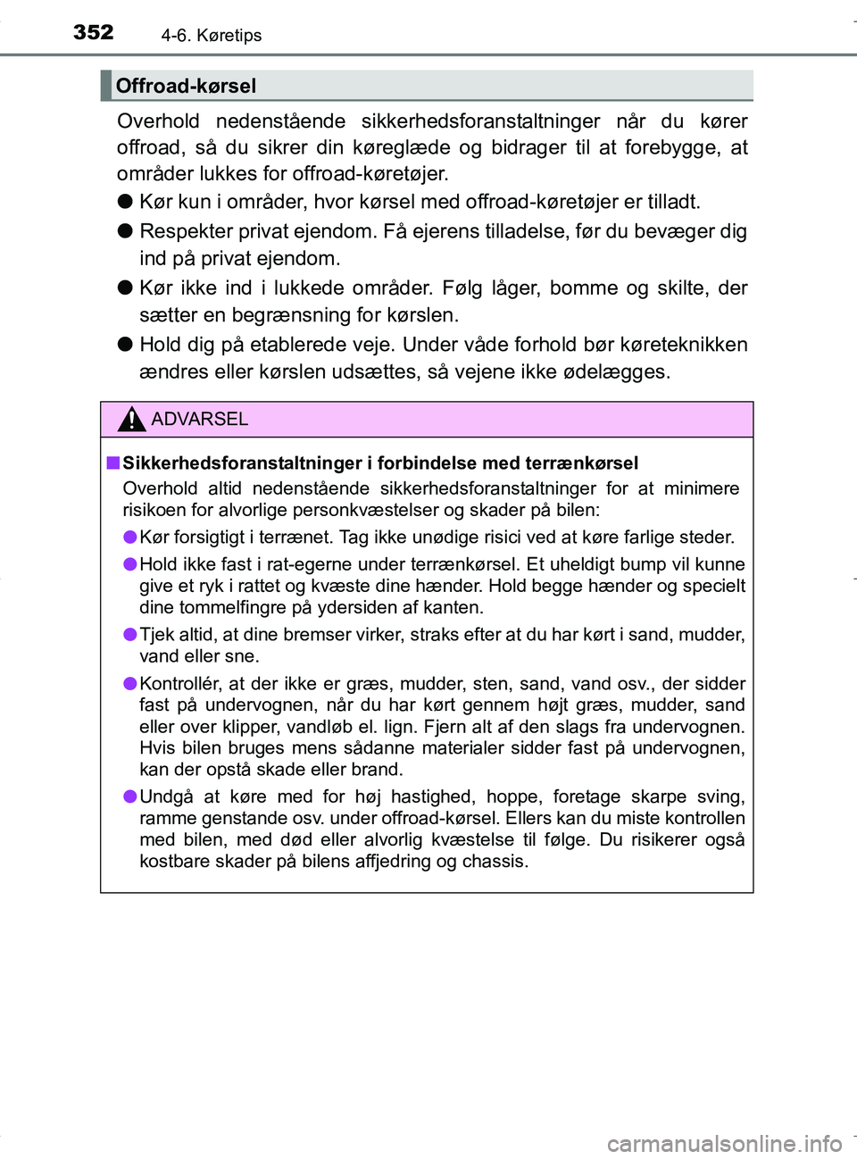 TOYOTA RAV4 HYBRID 2017 Brugsanvisning (in Danish) 3524-6. Køretips
OM42B04DK
Overhold nedenstående sikkerhedsforanstaltninger når du kører
offroad, så du sikrer din køreglæde og bidrager til at forebygge, at
områder lukkes for offroad-køret TOYOTA RAV4 HYBRID 2017 Brugsanvisning (in Danish) 3524-6. Køretips
OM42B04DK
Overhold nedenstående sikkerhedsforanstaltninger når du kører
offroad, så du sikrer din køreglæde og bidrager til at forebygge, at
områder lukkes for offroad-køret