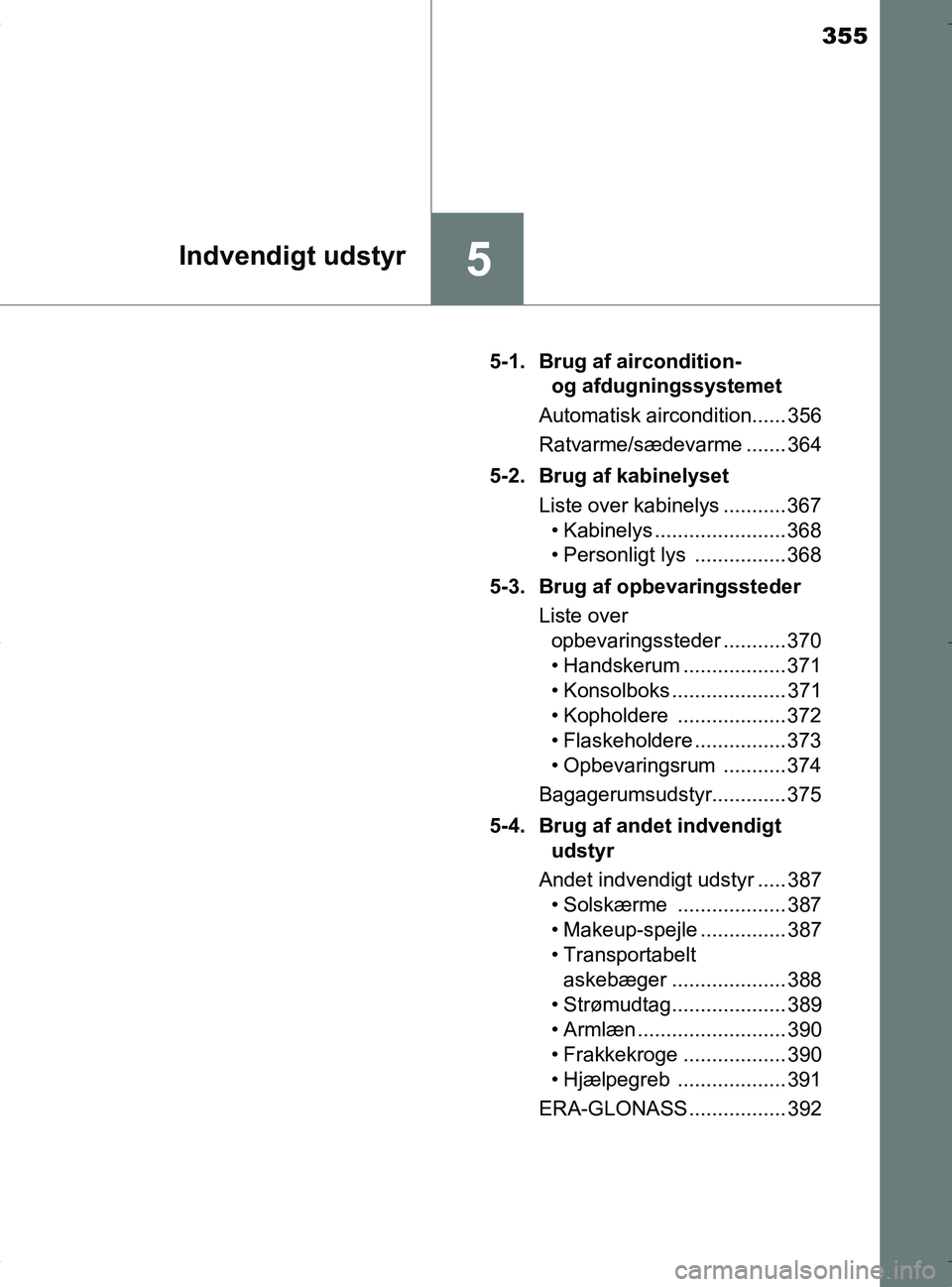 TOYOTA RAV4 HYBRID 2017 Brugsanvisning (in Danish) 355
5Indvendigt udstyr
OM42B04DK5-1. Brug af aircondition-
og afdugningssystemet
Automatisk aircondition...... 356
Ratvarme/sædevarme ....... 364
5-2. Brug af kabinelyset Liste over kabinelys ...... TOYOTA RAV4 HYBRID 2017 Brugsanvisning (in Danish) 355
5Indvendigt udstyr
OM42B04DK5-1. Brug af aircondition-
og afdugningssystemet
Automatisk aircondition...... 356
Ratvarme/sædevarme ....... 364
5-2. Brug af kabinelyset Liste over kabinelys ......