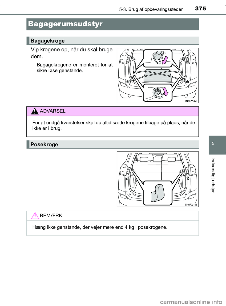 TOYOTA RAV4 HYBRID 2017  Brugsanvisning (in Danish) 3755-3. Brug af opbevaringssteder
OM42B04DK
5
Indvendigt udstyr
Bagagerumsudstyr
Vip krogene op, når du skal bruge
dem.
Bagagekrogene er monteret for at
sikre løse genstande.
Bagagekroge
ADVARSEL
Fo
