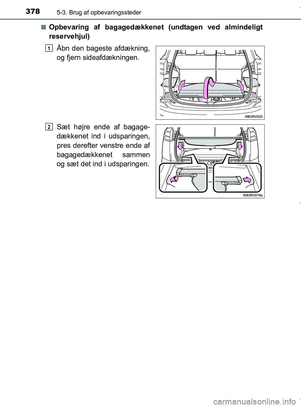 TOYOTA RAV4 HYBRID 2017  Brugsanvisning (in Danish) 378
OM42B04DK
5-3. Brug af opbevaringssteder
nOpbevaring af bagagedækkenet (undtagen ved almindeligt
reservehjul)Åbn den bageste afdækning,
og fjern sideafdækningen.
Sæt højre ende af bagage-
d