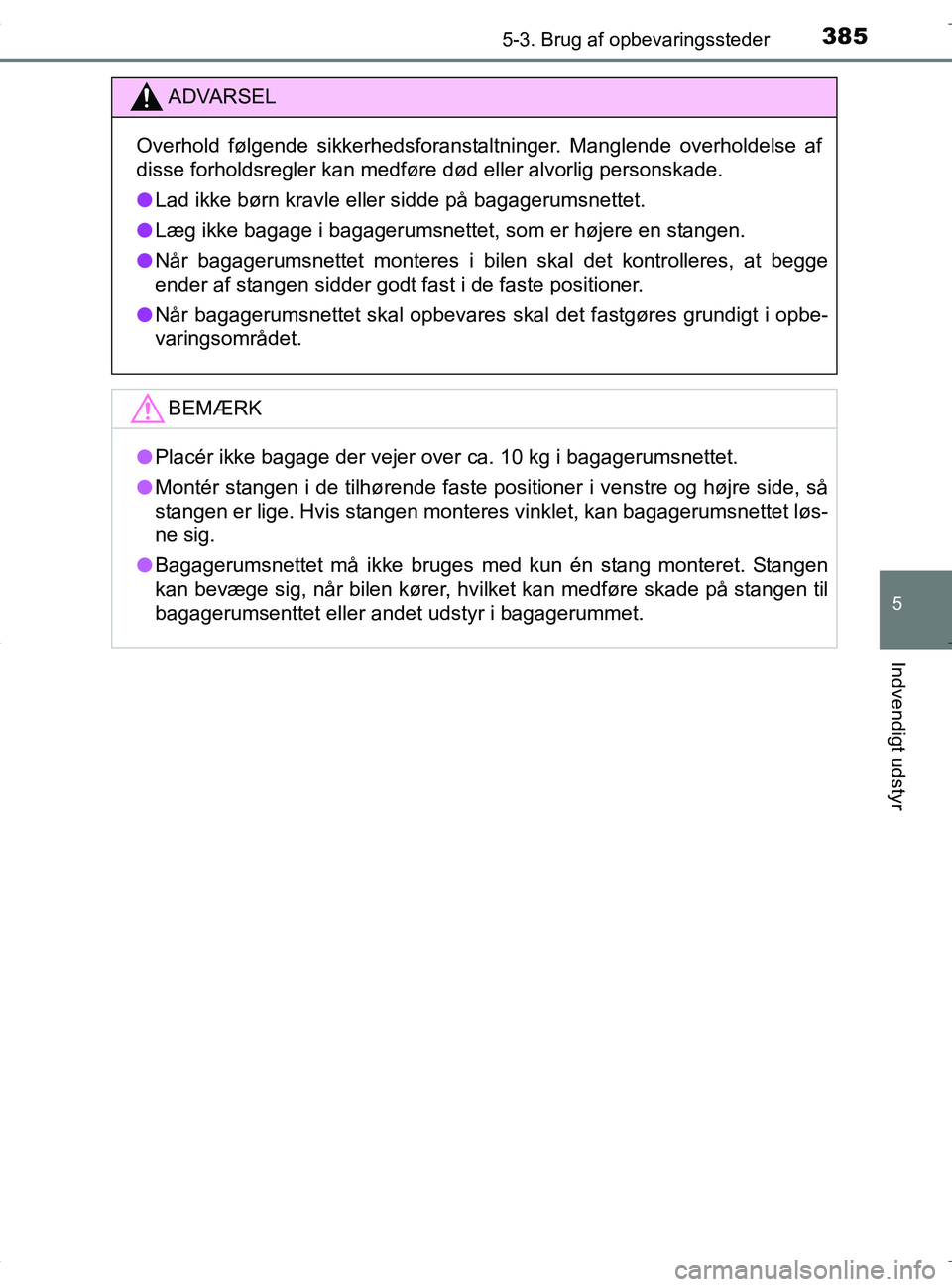 TOYOTA RAV4 HYBRID 2017  Brugsanvisning (in Danish) 3855-3. Brug af opbevaringssteder
OM42B04DK
5
Indvendigt udstyr
ADVARSEL
Overhold følgende sikkerhedsforanstaltninger. Manglende overholdelse af
disse forholdsregler kan medføre død eller alvorlig 