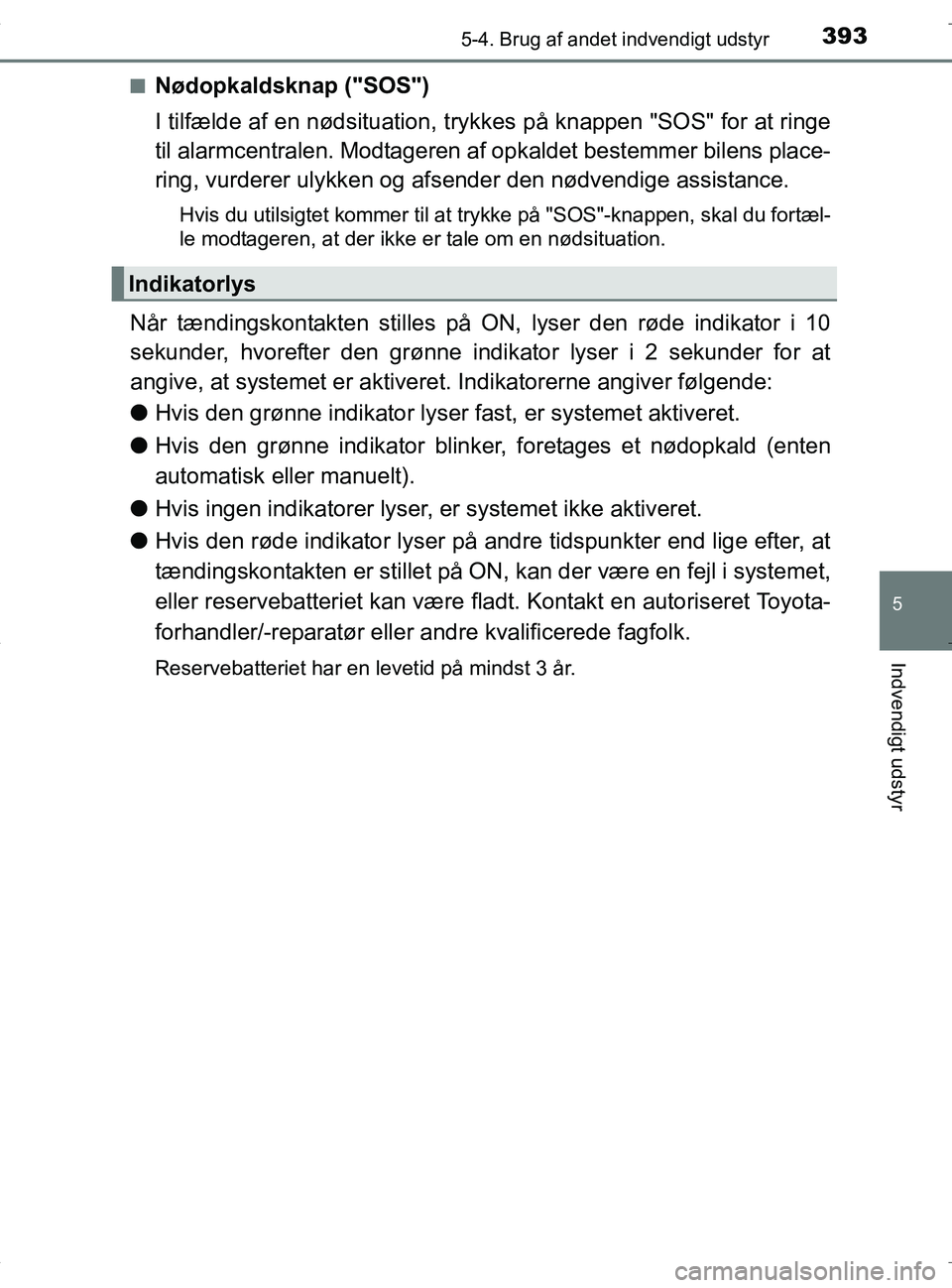 TOYOTA RAV4 HYBRID 2017 Brugsanvisning (in Danish) 3935-4. Brug af andet indvendigt udstyr
OM42B04DK
5
Indvendigt udstyr
nNødopkaldsknap ("SOS")
I tilfælde af en nødsituation, trykkes på knappen "SOS" for at ringe
til alarmcentralen. Modtageren af TOYOTA RAV4 HYBRID 2017 Brugsanvisning (in Danish) 3935-4. Brug af andet indvendigt udstyr
OM42B04DK
5
Indvendigt udstyr
nNødopkaldsknap ("SOS")
I tilfælde af en nødsituation, trykkes på knappen "SOS" for at ringe
til alarmcentralen. Modtageren af