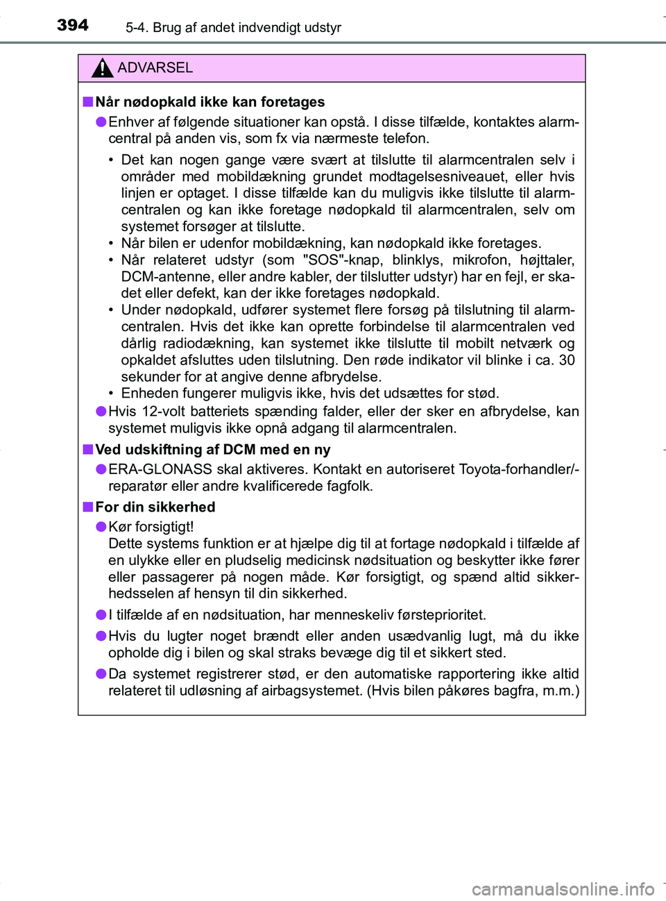 TOYOTA RAV4 HYBRID 2017 Brugsanvisning (in Danish) 3945-4. Brug af andet indvendigt udstyr
OM42B04DK
ADVARSEL
nNår nødopkald ikke kan foretages
l Enhver af følgende situationer kan opstå. I disse tilfælde, kontaktes alarm-
central på anden vis, TOYOTA RAV4 HYBRID 2017 Brugsanvisning (in Danish) 3945-4. Brug af andet indvendigt udstyr
OM42B04DK
ADVARSEL
nNår nødopkald ikke kan foretages
l Enhver af følgende situationer kan opstå. I disse tilfælde, kontaktes alarm-
central på anden vis,