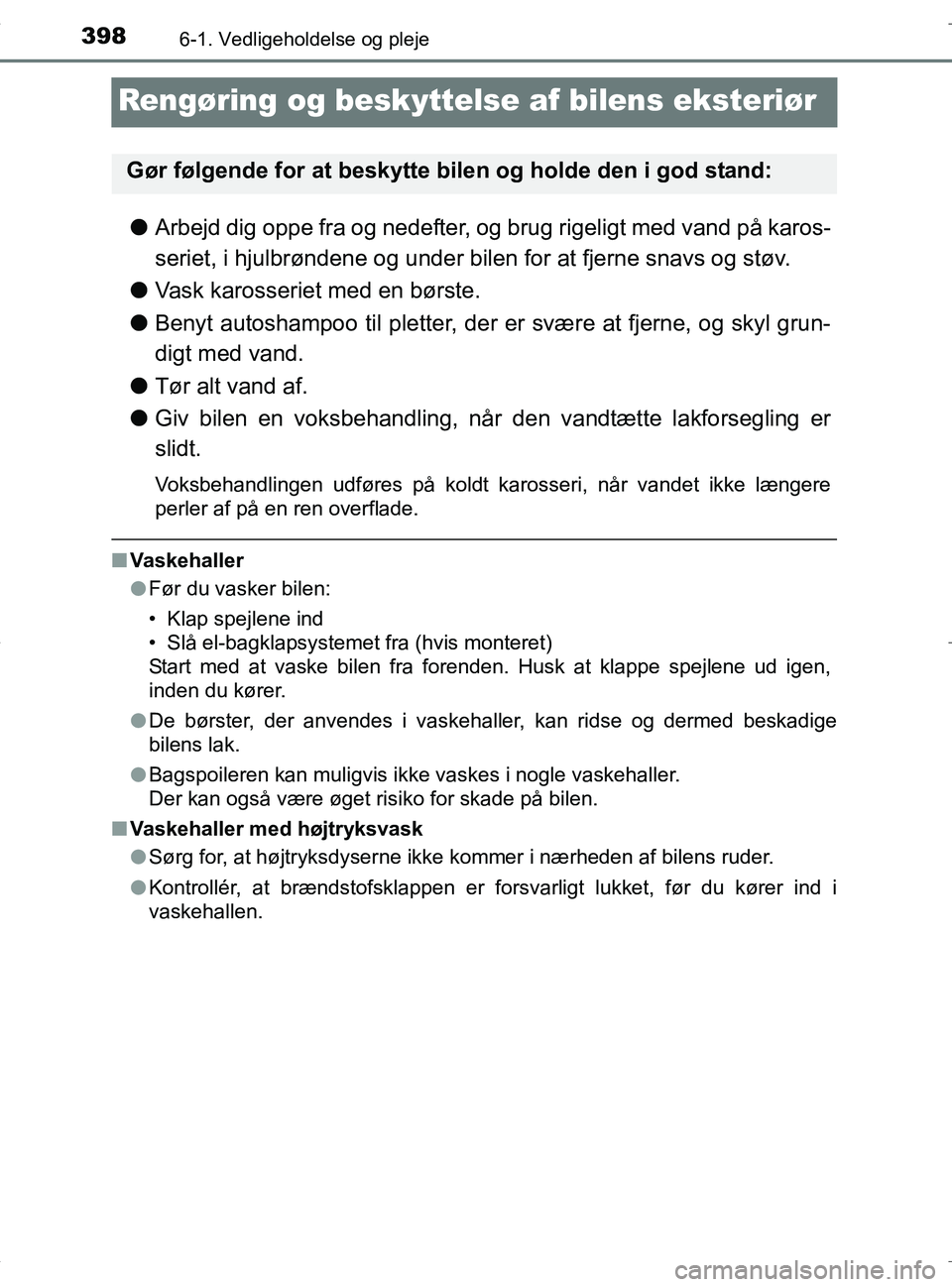 TOYOTA RAV4 HYBRID 2017 Brugsanvisning (in Danish) 3986-1. Vedligeholdelse og pleje
OM42B04DK
Rengøring og beskyttelse af bilens eksteriør
lArbejd dig oppe fra og nedefter, og brug rigeligt med vand på karos-
seriet, i hjulbrøndene og under bilen TOYOTA RAV4 HYBRID 2017 Brugsanvisning (in Danish) 3986-1. Vedligeholdelse og pleje
OM42B04DK
Rengøring og beskyttelse af bilens eksteriør
lArbejd dig oppe fra og nedefter, og brug rigeligt med vand på karos-
seriet, i hjulbrøndene og under bilen
