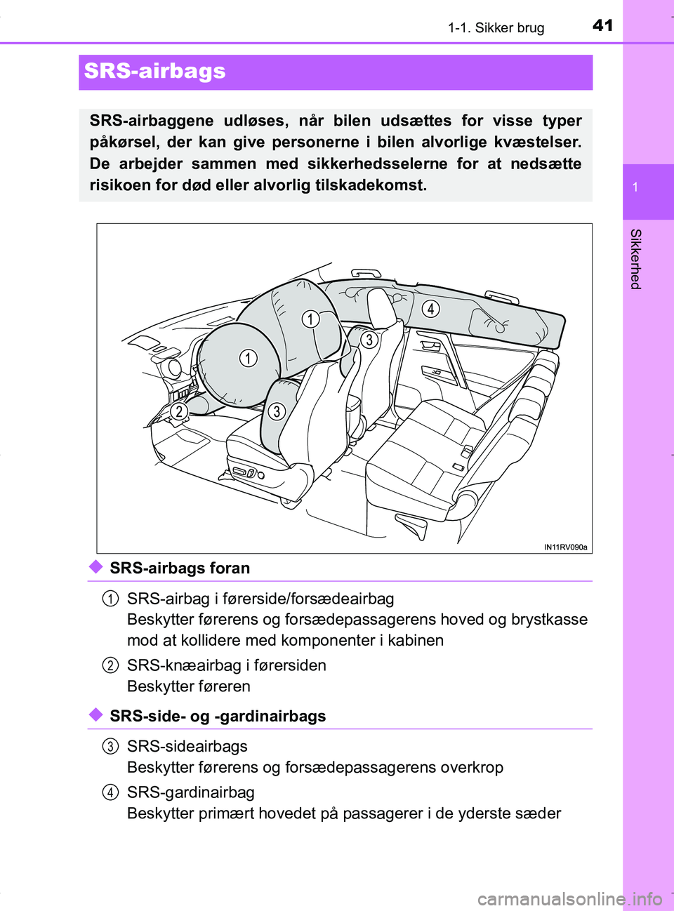 TOYOTA RAV4 HYBRID 2017  Brugsanvisning (in Danish) 411-1. Sikker brug
1
Sikkerhed
OM42B04DK
SRS-airbags
uSRS-airbags foranSRS-airbag i førerside/forsædeairbag
Beskytter førerens og forsædepassagerens hoved og brystkasse
mod at kollidere med  kompo