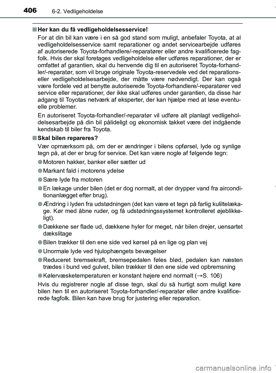 TOYOTA RAV4 HYBRID 2017  Brugsanvisning (in Danish) 4066-2. Vedligeholdelse
OM42B04DK
nHer kan du få vedligeholdelsesservice!
For at din bil kan være i en så god stand som muligt, anbefaler Toyota, at al
vedligeholdelsesservice samt reparationer og 