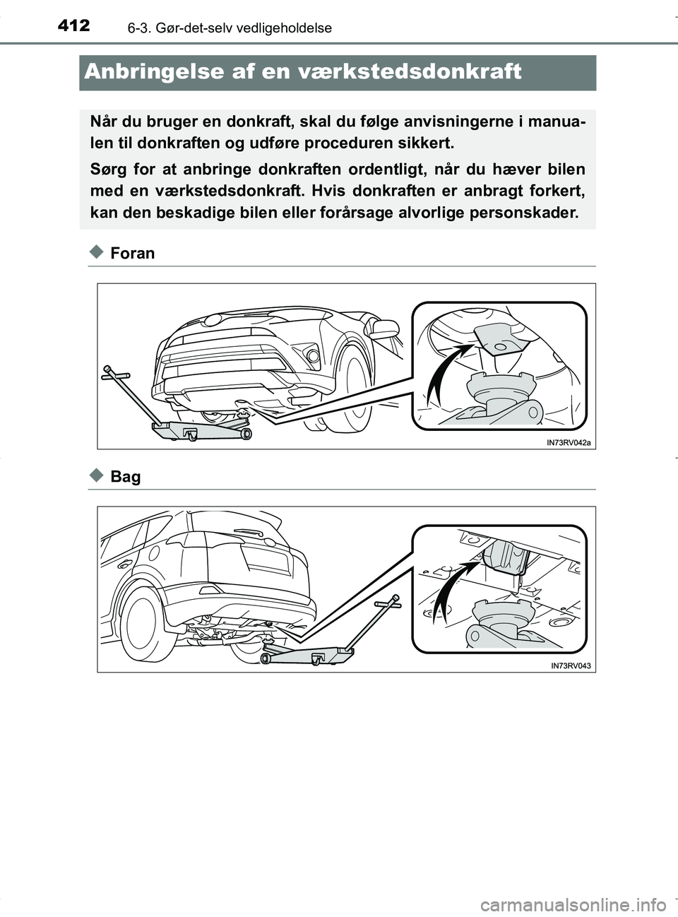 TOYOTA RAV4 HYBRID 2017  Brugsanvisning (in Danish) 4126-3. Gør-det-selv vedligeholdelse
OM42B04DK
Anbringelse af en værkstedsdonkraft
uForan
uBag
Når du bruger en donkraft, skal du følge anvisningerne i manua-
len til donkraften og udføre procedu