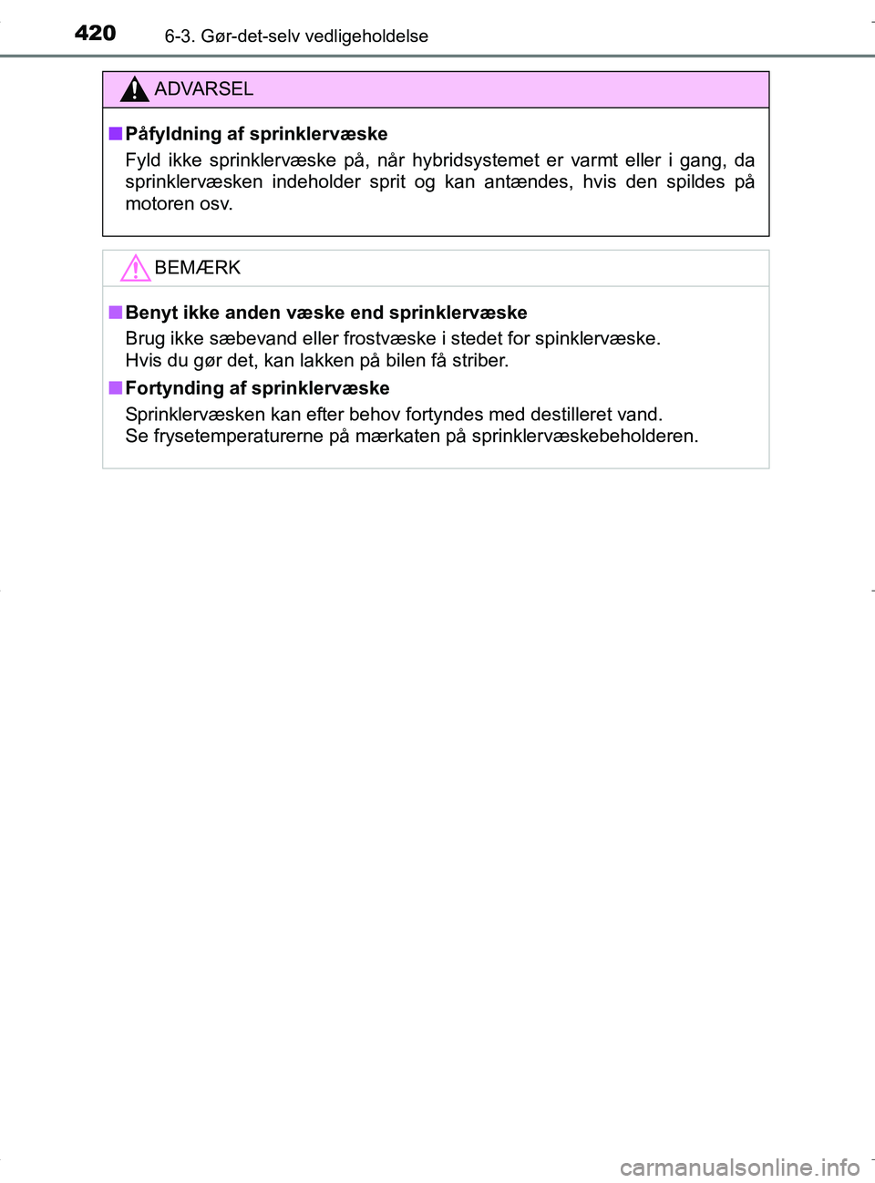 TOYOTA RAV4 HYBRID 2017  Brugsanvisning (in Danish) 4206-3. Gør-det-selv vedligeholdelse
OM42B04DK
ADVARSEL
nPåfyldning af sprinklervæske
Fyld ikke sprinklervæske på, når hybridsystemet er varmt eller i gang, da
sprinklervæsken indeholder sprit 