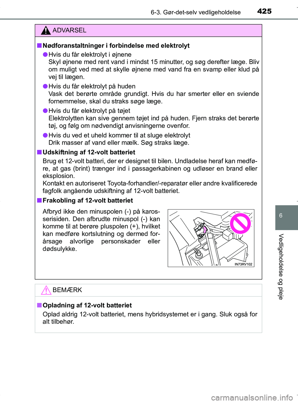 TOYOTA RAV4 HYBRID 2017  Brugsanvisning (in Danish) 4256-3. Gør-det-selv vedligeholdelse
OM42B04DK
6
Vedligeholdelse og pleje
ADVARSEL
nNødforanstaltninger i fo rbindelse med elektrolyt
l Hvis du får elektrolyt i øjnene
Skyl øjnene med rent vand i
