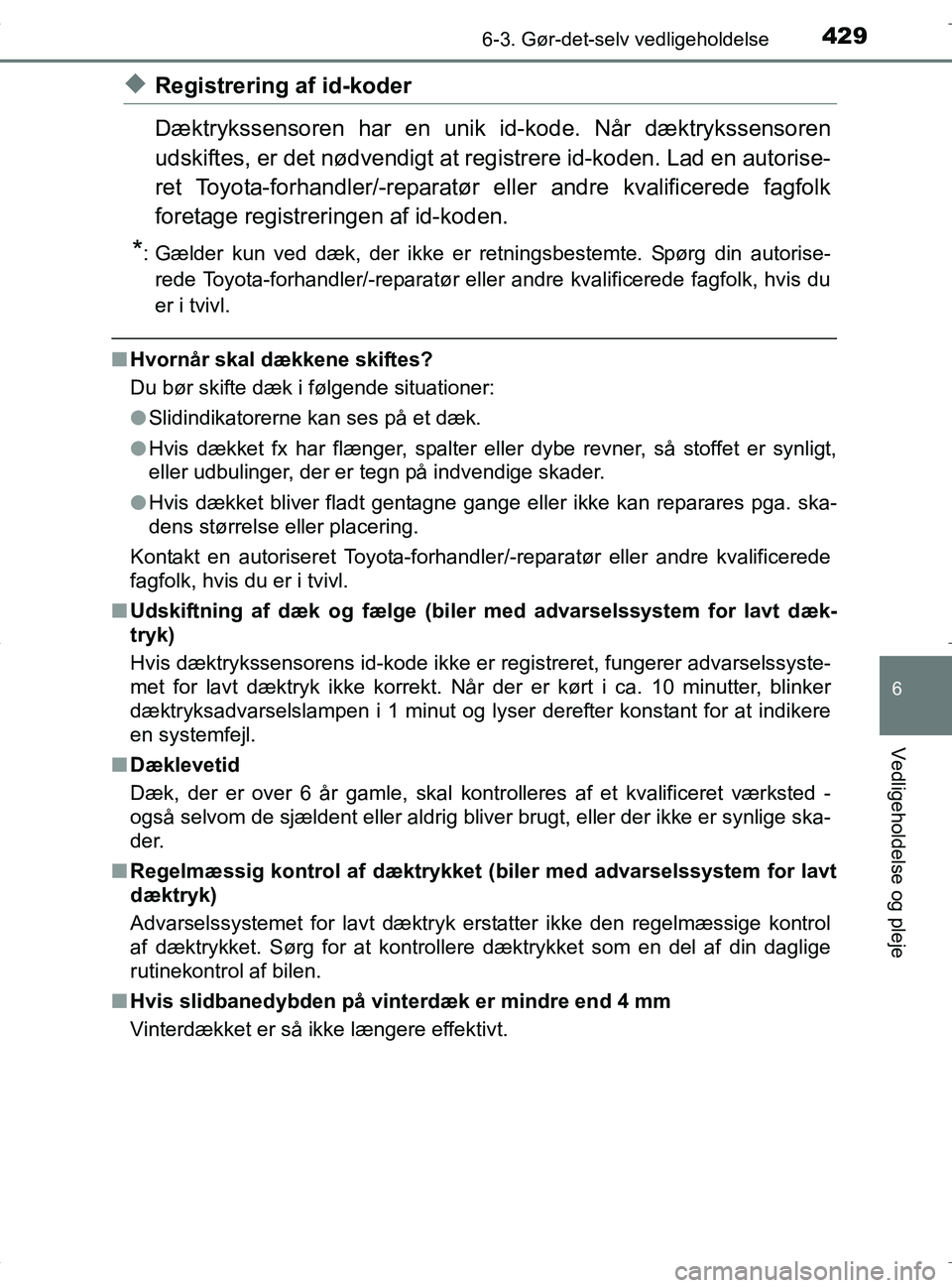 TOYOTA RAV4 HYBRID 2017 Brugsanvisning (in Danish) 4296-3. Gør-det-selv vedligeholdelse
OM42B04DK
6
Vedligeholdelse og pleje
uRegistrering af id-koder
Dæktrykssensoren har en unik id-kode. Når dæktrykssensoren
udskiftes, er det nødvendigt at reg TOYOTA RAV4 HYBRID 2017 Brugsanvisning (in Danish) 4296-3. Gør-det-selv vedligeholdelse
OM42B04DK
6
Vedligeholdelse og pleje
uRegistrering af id-koder
Dæktrykssensoren har en unik id-kode. Når dæktrykssensoren
udskiftes, er det nødvendigt at reg