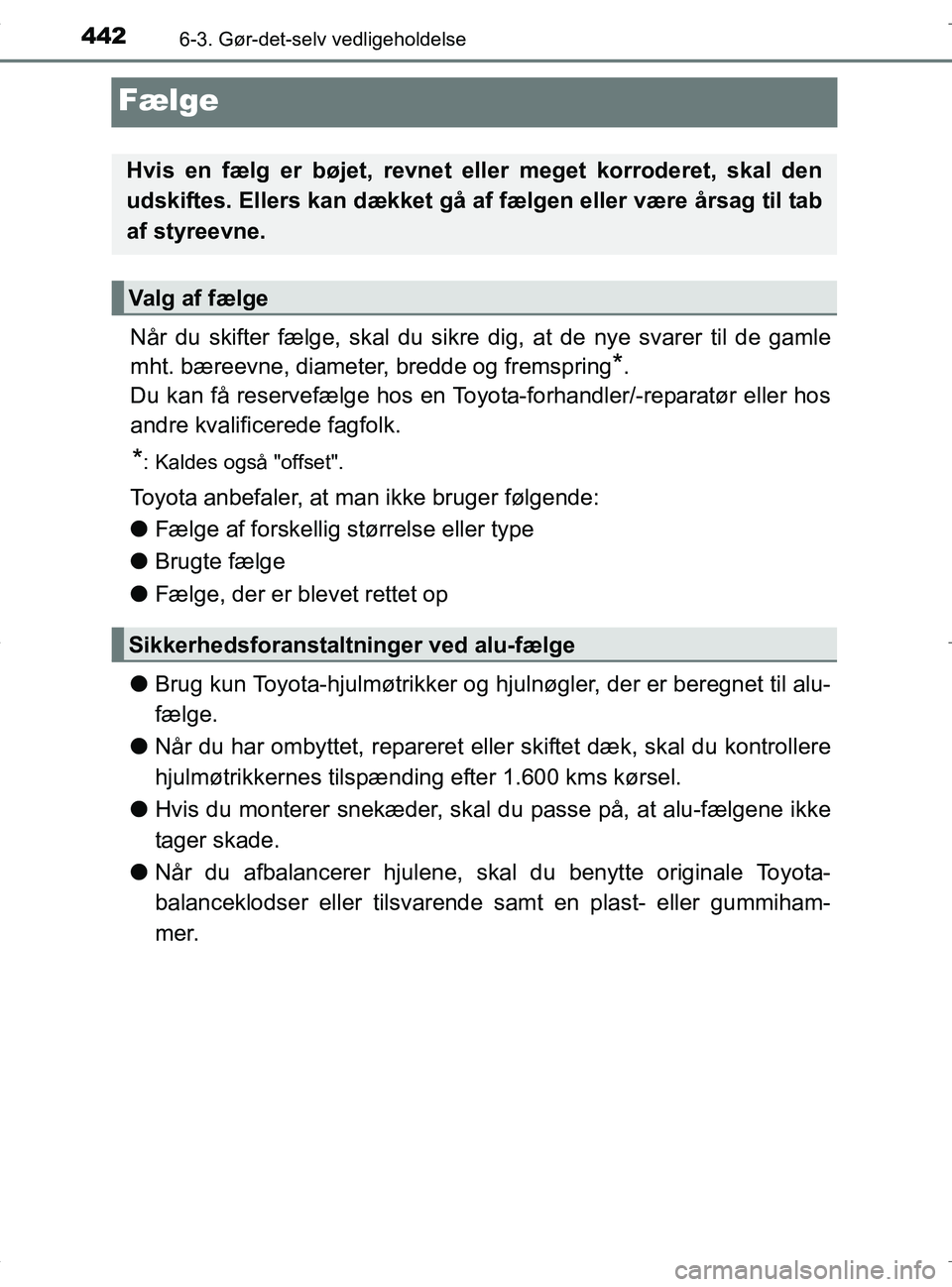 TOYOTA RAV4 HYBRID 2017  Brugsanvisning (in Danish) 4426-3. Gør-det-selv vedligeholdelse
OM42B04DK
Fælge
Når du skifter fælge, skal du sikre dig, at de nye svarer til de gamle
mht. bæreevne, diameter, bredde og fremspring
*.
Du kan få reservefæl