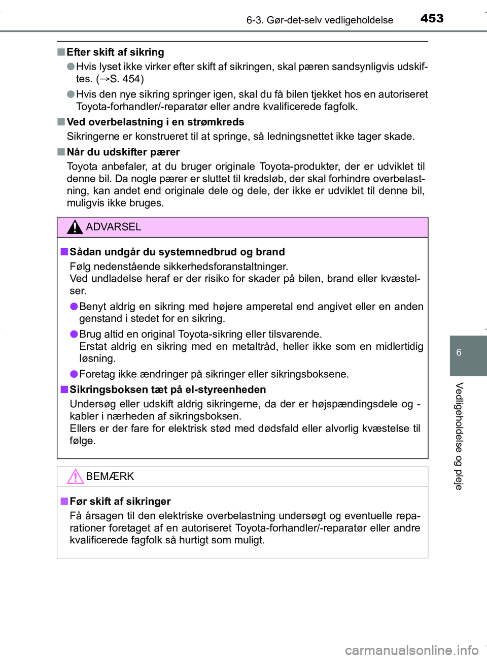 TOYOTA RAV4 HYBRID 2017  Brugsanvisning (in Danish) 4536-3. Gør-det-selv vedligeholdelse
OM42B04DK
6
Vedligeholdelse og pleje
nEfter skift af sikring
lHvis lyset ikke virker efter skift af sikringen, skal pæren sandsynligvis udskif-
tes. ( S. 454)
