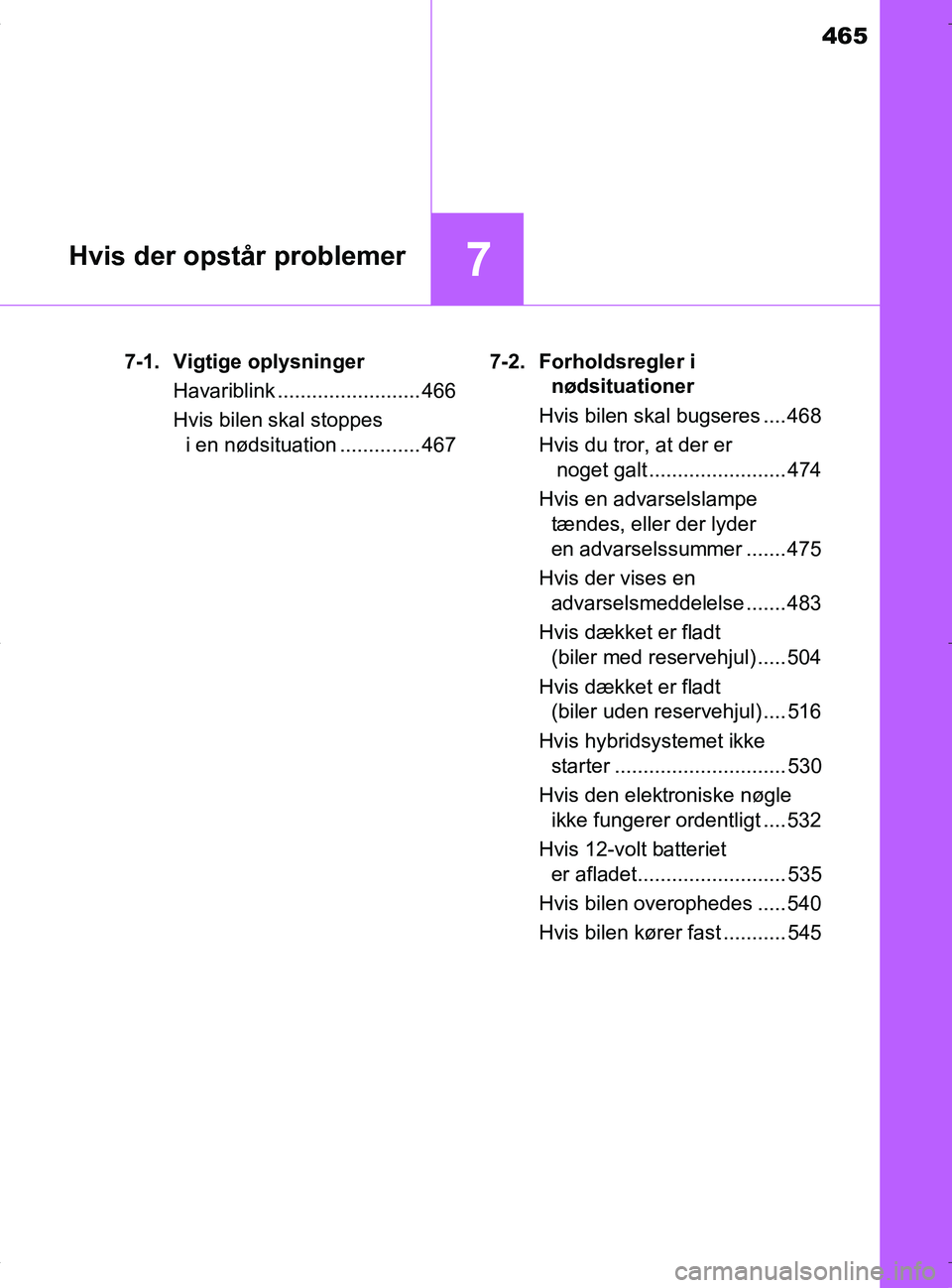 TOYOTA RAV4 HYBRID 2017  Brugsanvisning (in Danish) 465
7Hvis der opstår problemer
OM42B04DK7-1. Vigtige oplysninger
Havariblink ......................... 466
Hvis bilen skal stoppesi en nødsituation .............. 467 7-2. Forholdsregler i 
nødsitu