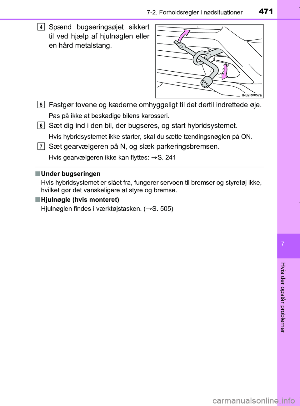 TOYOTA RAV4 HYBRID 2017  Brugsanvisning (in Danish) 4717-2. Forholdsregler i nødsituationer
OM42B04DK
7
Hvis der opstår problemer
Spænd bugseringsøjet sikkert
til ved hjælp af hjulnøglen eller
en hård metalstang.
Fastgør tovene og kæderne omhy