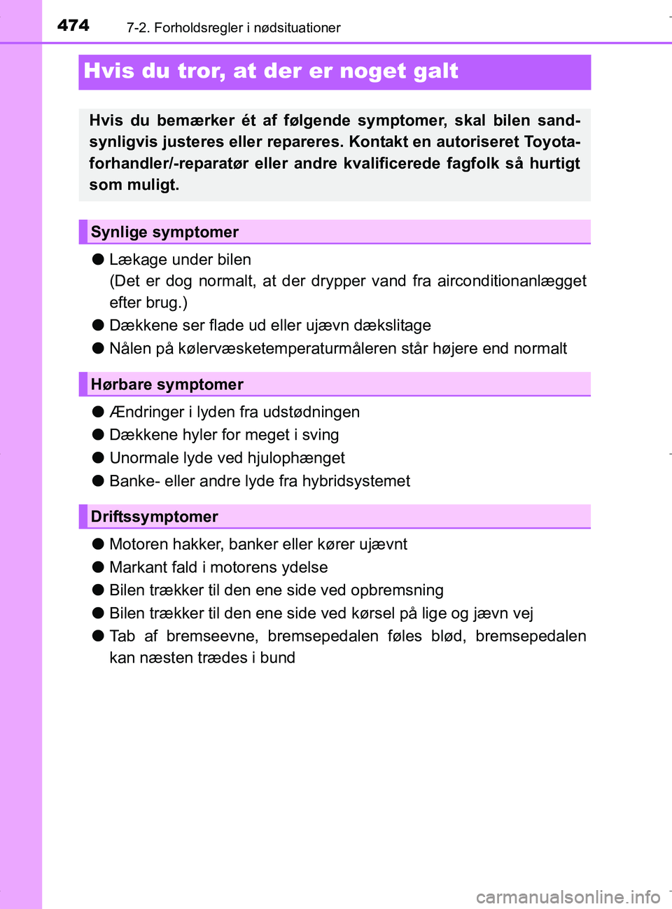 TOYOTA RAV4 HYBRID 2017  Brugsanvisning (in Danish) 4747-2. Forholdsregler i nødsituationer
OM42B04DK
Hvis du tror, at der er noget galt
lLækage under bilen
(Det er dog normalt, at der dr ypper vand fra airconditionanlægget
efter brug.)
l Dækkene s