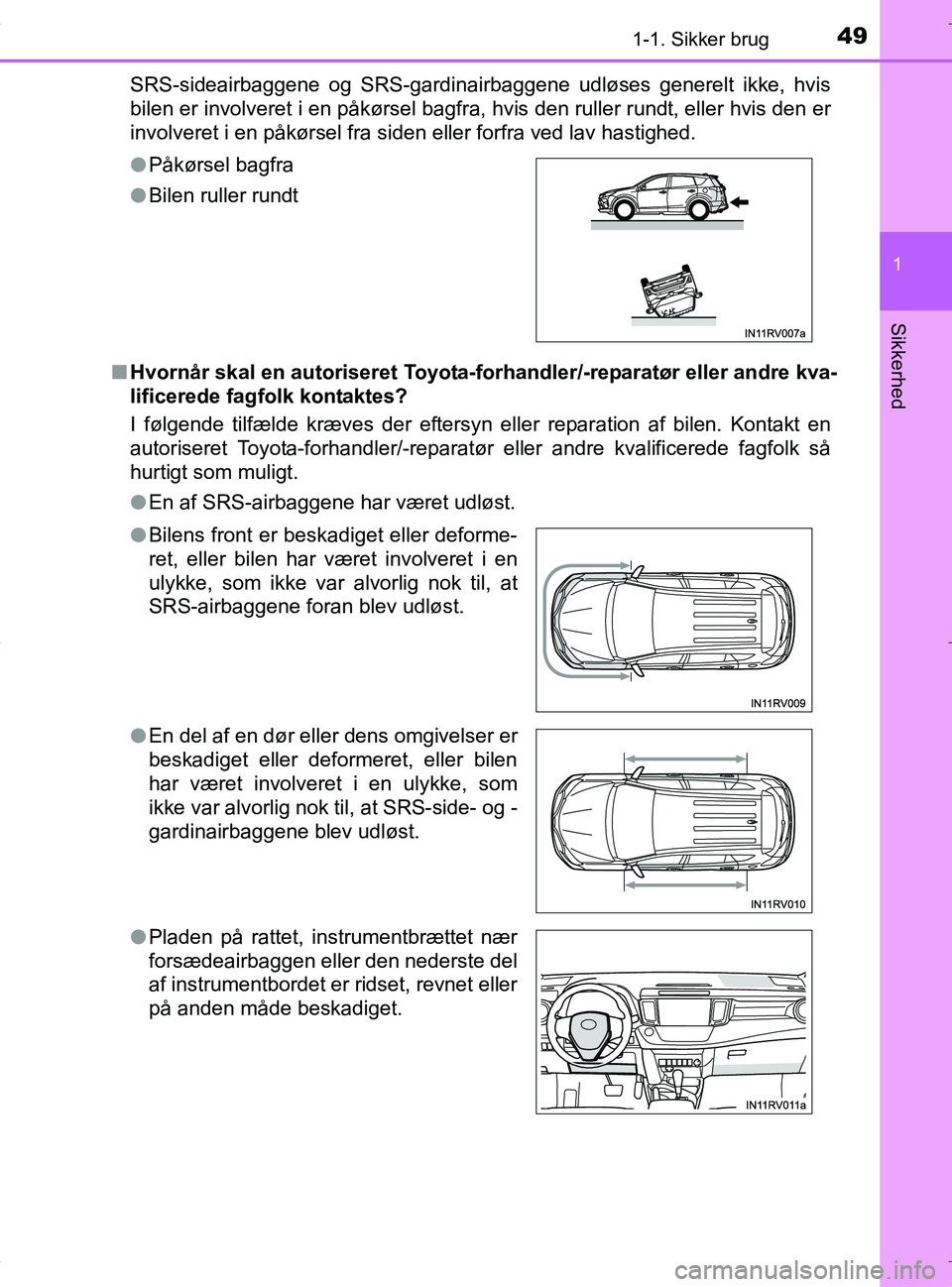 TOYOTA RAV4 HYBRID 2017  Brugsanvisning (in Danish) 491-1. Sikker brug
1
OM42B04DK
Sikkerhed
SRS-sideairbaggene og SRS-gardinairbaggene udløses generelt ikke, hvis
bilen er involveret i en påkørsel bagfra, hvis den ruller rundt, eller hvis den er
in