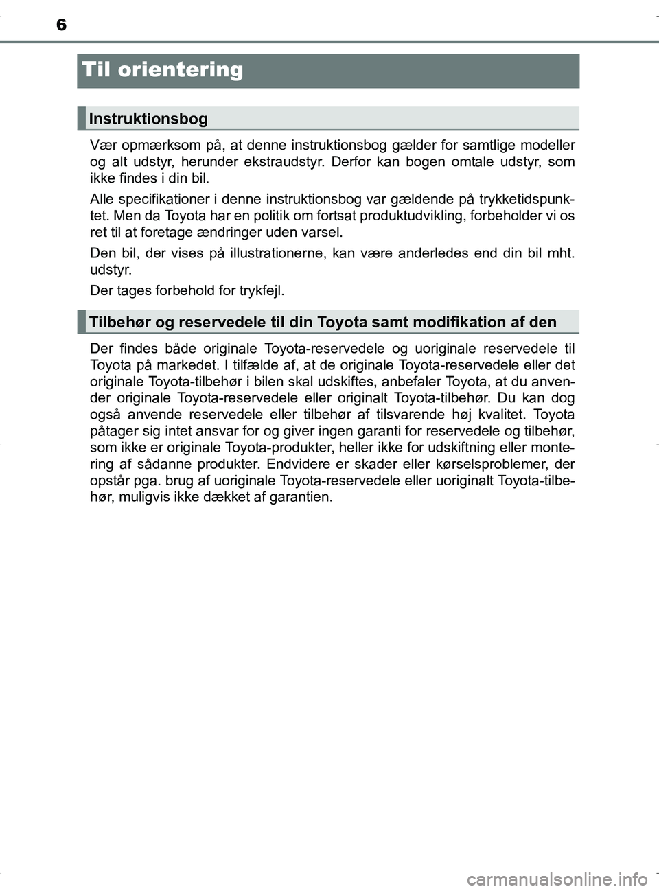 TOYOTA RAV4 HYBRID 2017 Brugsanvisning (in Danish) 6
OM42B04DK
Til orientering
Vær opmærksom på, at denne instruktionsbog gælder for samtlige modeller
og alt udstyr, herunder ekstraudstyr. Derfor kan bogen omtale udstyr, som
ikke findes i din bil. TOYOTA RAV4 HYBRID 2017 Brugsanvisning (in Danish) 6
OM42B04DK
Til orientering
Vær opmærksom på, at denne instruktionsbog gælder for samtlige modeller
og alt udstyr, herunder ekstraudstyr. Derfor kan bogen omtale udstyr, som
ikke findes i din bil.
