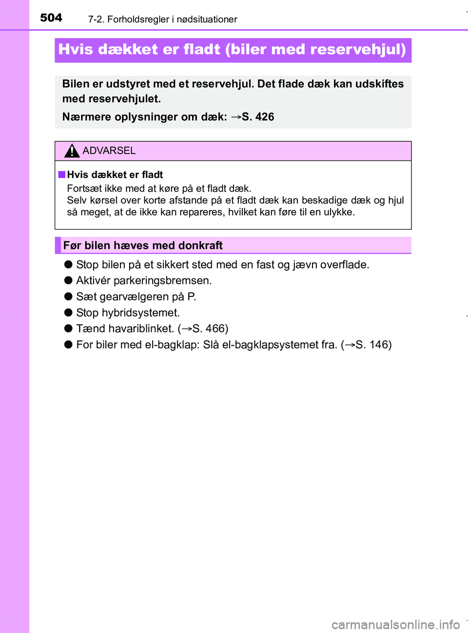 TOYOTA RAV4 HYBRID 2017 Brugsanvisning (in Danish) 5047-2. Forholdsregler i nødsituationer
OM42B04DK
Hvis dækket er fladt (biler med reser vehjul)
lStop bilen på et sikkert sted med en fast og jævn overflade.
l Aktivér parkeringsbremsen.
l Sæt g TOYOTA RAV4 HYBRID 2017 Brugsanvisning (in Danish) 5047-2. Forholdsregler i nødsituationer
OM42B04DK
Hvis dækket er fladt (biler med reser vehjul)
lStop bilen på et sikkert sted med en fast og jævn overflade.
l Aktivér parkeringsbremsen.
l Sæt g
