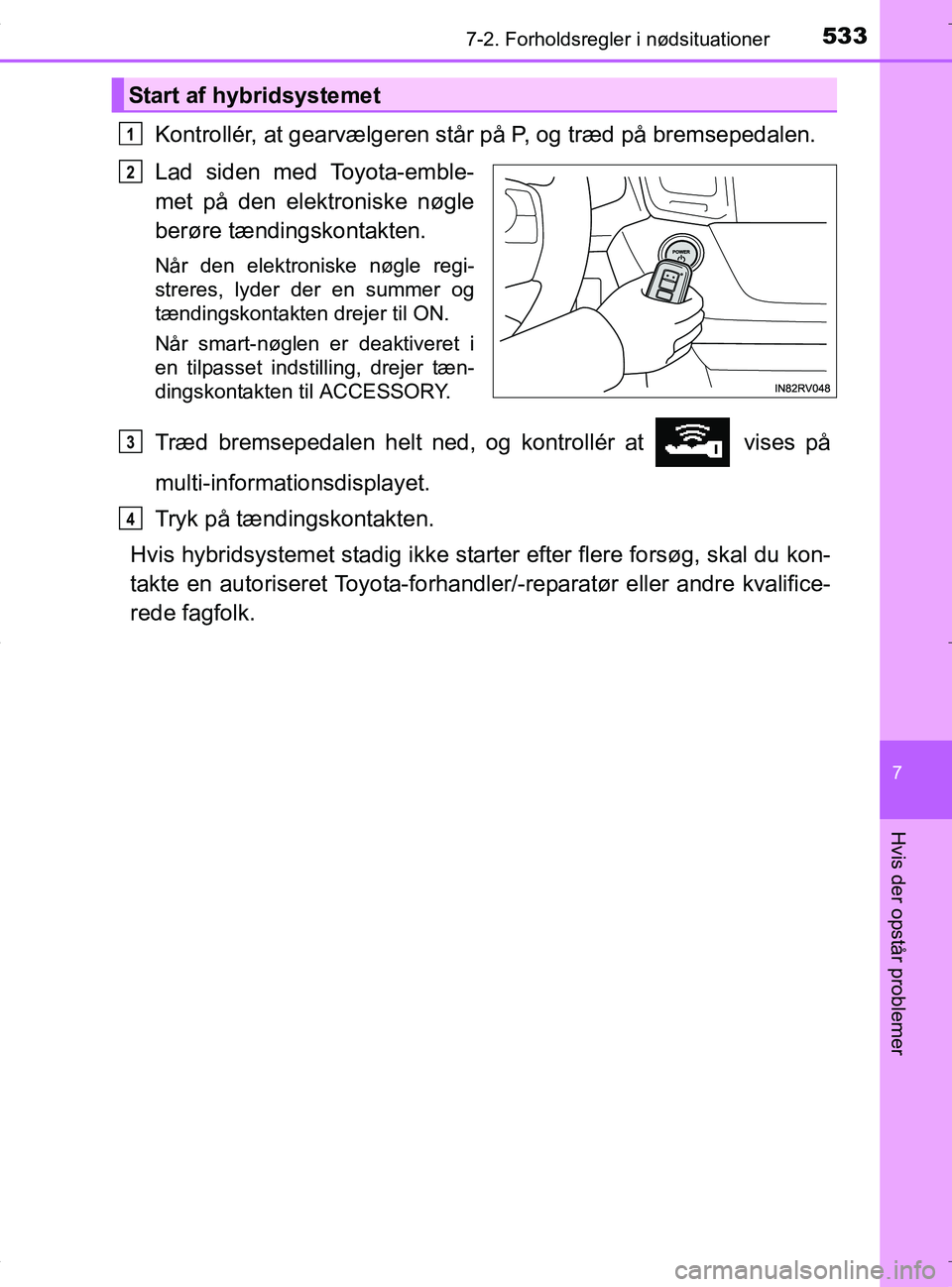 TOYOTA RAV4 HYBRID 2017 Brugsanvisning (in Danish) 5337-2. Forholdsregler i nødsituationer
OM42B04DK
7
Hvis der opstår problemer
Kontrollér, at gearvælgeren står på P, og træd på bremsepedalen.
Lad siden med Toyota-emble-
met på den elektroni TOYOTA RAV4 HYBRID 2017 Brugsanvisning (in Danish) 5337-2. Forholdsregler i nødsituationer
OM42B04DK
7
Hvis der opstår problemer
Kontrollér, at gearvælgeren står på P, og træd på bremsepedalen.
Lad siden med Toyota-emble-
met på den elektroni