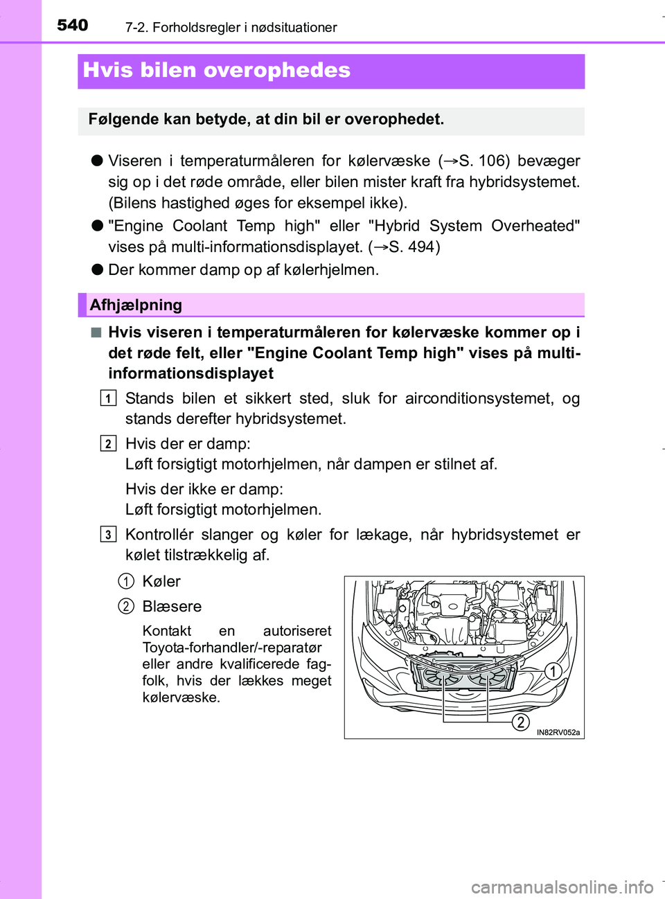TOYOTA RAV4 HYBRID 2017 Brugsanvisning (in Danish) 5407-2. Forholdsregler i nødsituationer
OM42B04DK
Hvis bilen overophedes
lViseren i temperaturmåleren for kølervæske ( S. 106) bevæger
sig op i det røde område, eller bil en mister kraft fra TOYOTA RAV4 HYBRID 2017 Brugsanvisning (in Danish) 5407-2. Forholdsregler i nødsituationer
OM42B04DK
Hvis bilen overophedes
lViseren i temperaturmåleren for kølervæske ( S. 106) bevæger
sig op i det røde område, eller bil en mister kraft fra
