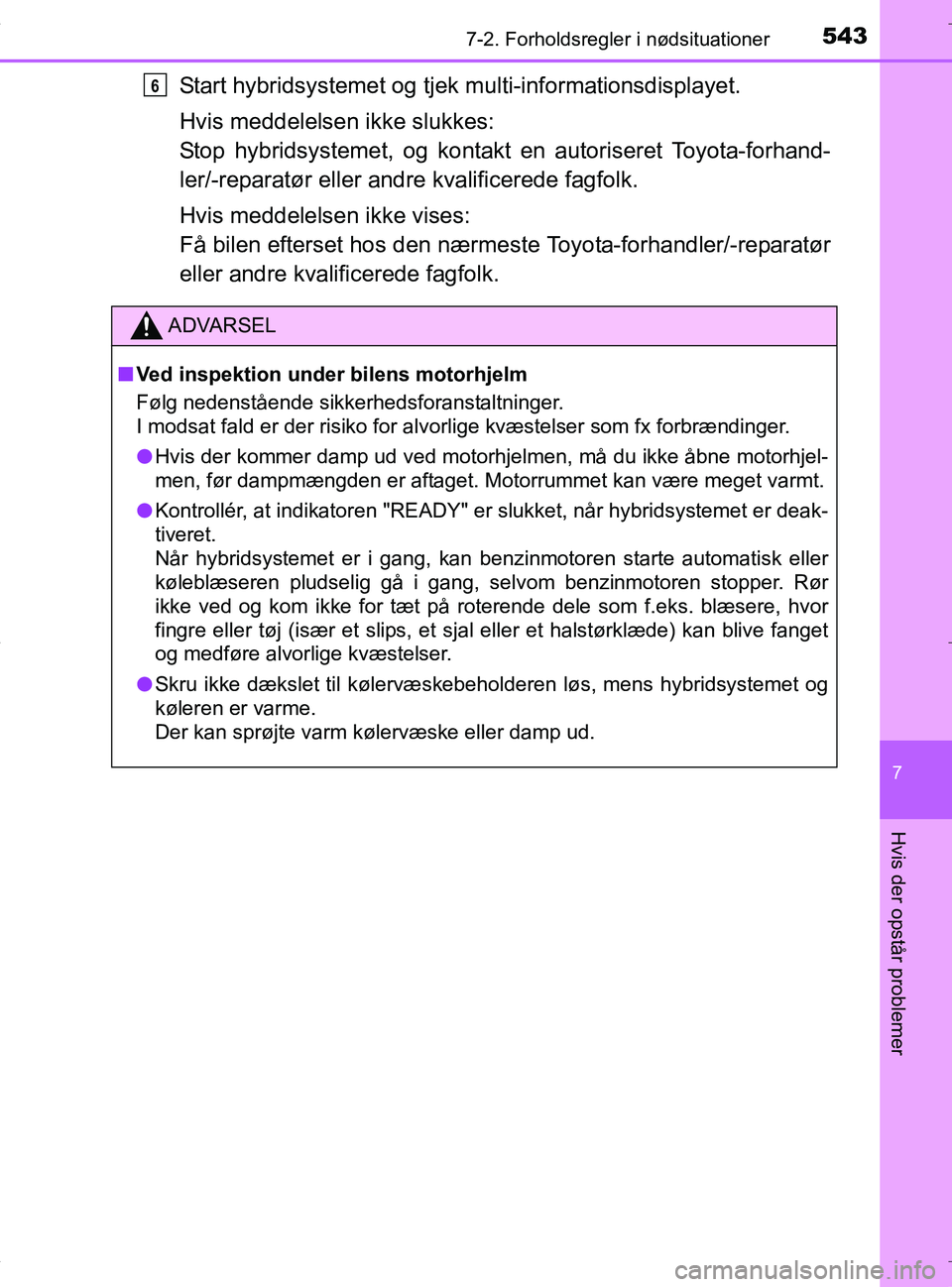 TOYOTA RAV4 HYBRID 2017 Brugsanvisning (in Danish) 5437-2. Forholdsregler i nødsituationer
OM42B04DK
7
Hvis der opstår problemer
Start hybridsystemet og tjek multi-informationsdisplayet.
Hvis meddelelsen ikke slukkes:
Stop hybridsystemet, og kontak TOYOTA RAV4 HYBRID 2017 Brugsanvisning (in Danish) 5437-2. Forholdsregler i nødsituationer
OM42B04DK
7
Hvis der opstår problemer
Start hybridsystemet og tjek multi-informationsdisplayet.
Hvis meddelelsen ikke slukkes:
Stop hybridsystemet, og kontak
