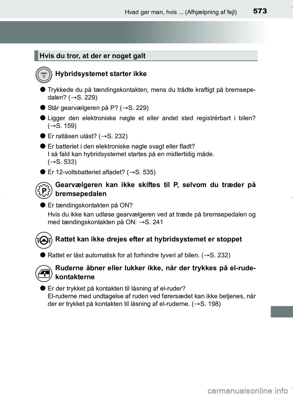 TOYOTA RAV4 HYBRID 2017 Brugsanvisning (in Danish) 573Hvad gør man, hvis ... (Afhjælpning af fejl)
OM42B04DK
lTrykkede du på tændingskontakten, mens du trådte kraftigt på bremsepe-
dalen? (S. 229)
lStår gearvælgeren på P? ( S. 229)
lLig TOYOTA RAV4 HYBRID 2017 Brugsanvisning (in Danish) 573Hvad gør man, hvis ... (Afhjælpning af fejl)
OM42B04DK
lTrykkede du på tændingskontakten, mens du trådte kraftigt på bremsepe-
dalen? (S. 229)
lStår gearvælgeren på P? ( S. 229)
lLig