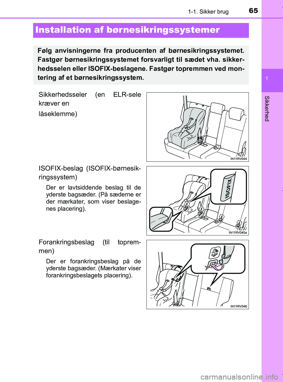 TOYOTA RAV4 HYBRID 2017  Brugsanvisning (in Danish) 651-1. Sikker brug
1
Sikkerhed
OM42B04DK
Installation af bør nesikringssystemer
Sikkerhedsseler (en ELR-sele
kræver en
låseklemme)
ISOFIX-beslag (ISOFIX-børnesik-
ringssystem)
Der er lavtsiddende 