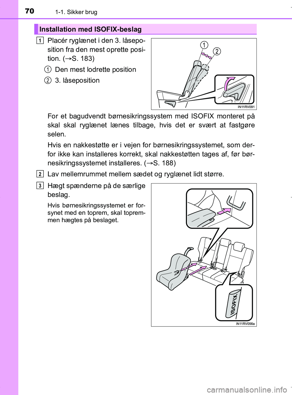 TOYOTA RAV4 HYBRID 2017  Brugsanvisning (in Danish) 701-1. Sikker brug
OM42B04DK
Placér ryglænet i den 3. låsepo-
sition fra den mest oprette posi-
tion. (S. 183)
Den mest lodrette position
3. låseposition
For et bagudvendt børnesikringss ystem