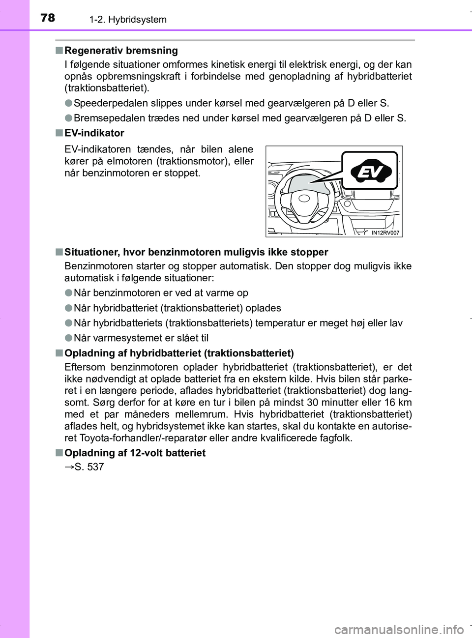 TOYOTA RAV4 HYBRID 2017  Brugsanvisning (in Danish) 781-2. Hybridsystem
OM42B04DK
nRegenerativ bremsning
I følgende situationer omformes kinetisk  energi til elektrisk energi, og der kan
opnås opbremsningskraft i forbindelse med genopladning af hybri