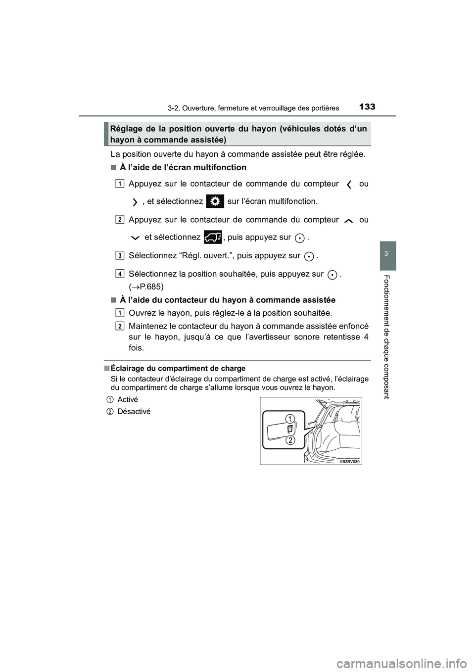 TOYOTA RAV4 HYBRID 2017 Manuel du propriétaire (in French) RAV4-HV_OM_OM42B03D_(D)
1333-2. Ouverture, fermeture et verrouillage des portières
3
Fonctionnement de chaque composant
La position ouverte du hayon à commande assistée peut être réglée.
■À l TOYOTA RAV4 HYBRID 2017 Manuel du propriétaire (in French) RAV4-HV_OM_OM42B03D_(D)
1333-2. Ouverture, fermeture et verrouillage des portières
3
Fonctionnement de chaque composant
La position ouverte du hayon à commande assistée peut être réglée.
■À l