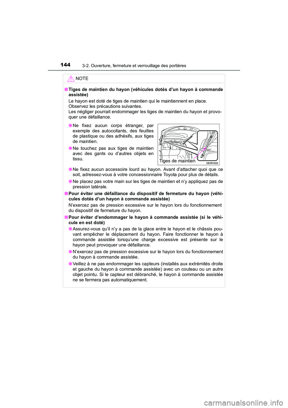 TOYOTA RAV4 HYBRID 2017 Manuel du propriétaire (in French) 144
RAV4-HV_OM_OM42B03D_(D)
3-2. Ouverture, fermeture et verrouillage des portières
NOTE
■Tiges de maintien du hayon (véhicules dotés d’un hayon à commande
assistée)
Le hayon est doté de tig TOYOTA RAV4 HYBRID 2017 Manuel du propriétaire (in French) 144
RAV4-HV_OM_OM42B03D_(D)
3-2. Ouverture, fermeture et verrouillage des portières
NOTE
■Tiges de maintien du hayon (véhicules dotés d’un hayon à commande
assistée)
Le hayon est doté de tig