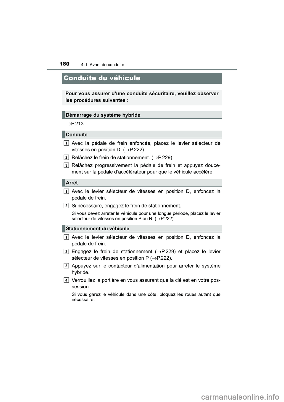 TOYOTA RAV4 HYBRID 2017 Manuel du propriétaire (in French) 180
RAV4-HV_OM_OM42B03D_(D)
4-1. Avant de conduire
Conduite du véhicule
→P. 2 1 3
Avec la pédale de frein enfoncée, placez le levier sélecteur de
vitesses en position D. ( →P.222)
Relâchez le TOYOTA RAV4 HYBRID 2017 Manuel du propriétaire (in French) 180
RAV4-HV_OM_OM42B03D_(D)
4-1. Avant de conduire
Conduite du véhicule
→P. 2 1 3
Avec la pédale de frein enfoncée, placez le levier sélecteur de
vitesses en position D. ( →P.222)
Relâchez le
