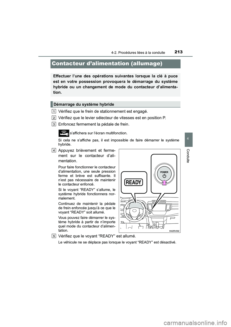 TOYOTA RAV4 HYBRID 2017  Manuel du propriétaire (in French) 213
RAV4-HV_OM_OM42B03D_(D)
4-2. Procédures liées à la conduite
4
Conduite
Contacteur d’alimentation (allumage)
Vérifiez que le frein de stationnement est engagé.
Vérifiez que le levier sélec