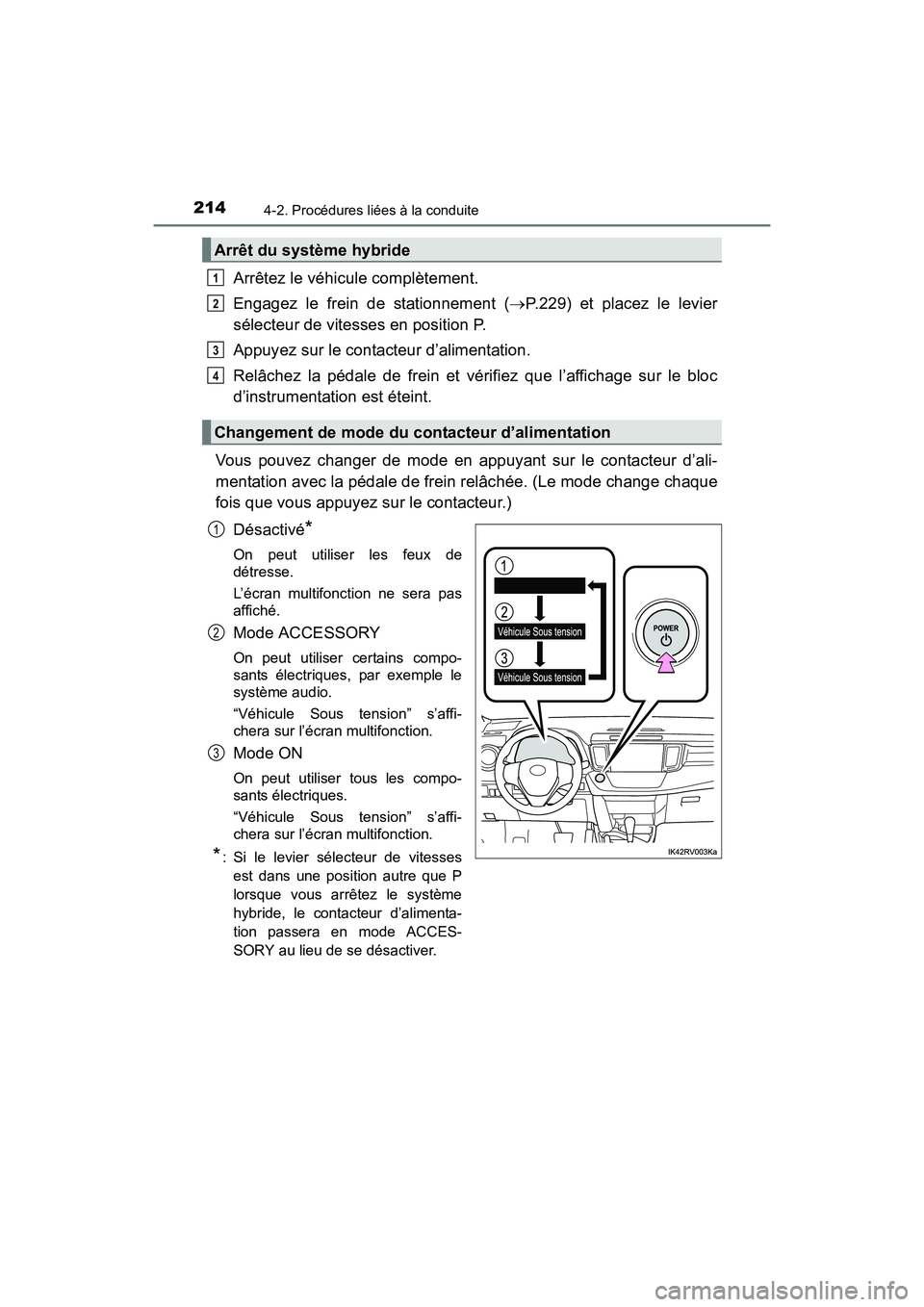 TOYOTA RAV4 HYBRID 2017  Manuel du propriétaire (in French) 214
RAV4-HV_OM_OM42B03D_(D)
4-2. Procédures liées à la conduite
Arrêtez le véhicule complètement.
Engagez le frein de stationnement (→P.229) et placez le levier
sélecteur de vitesses en posit
