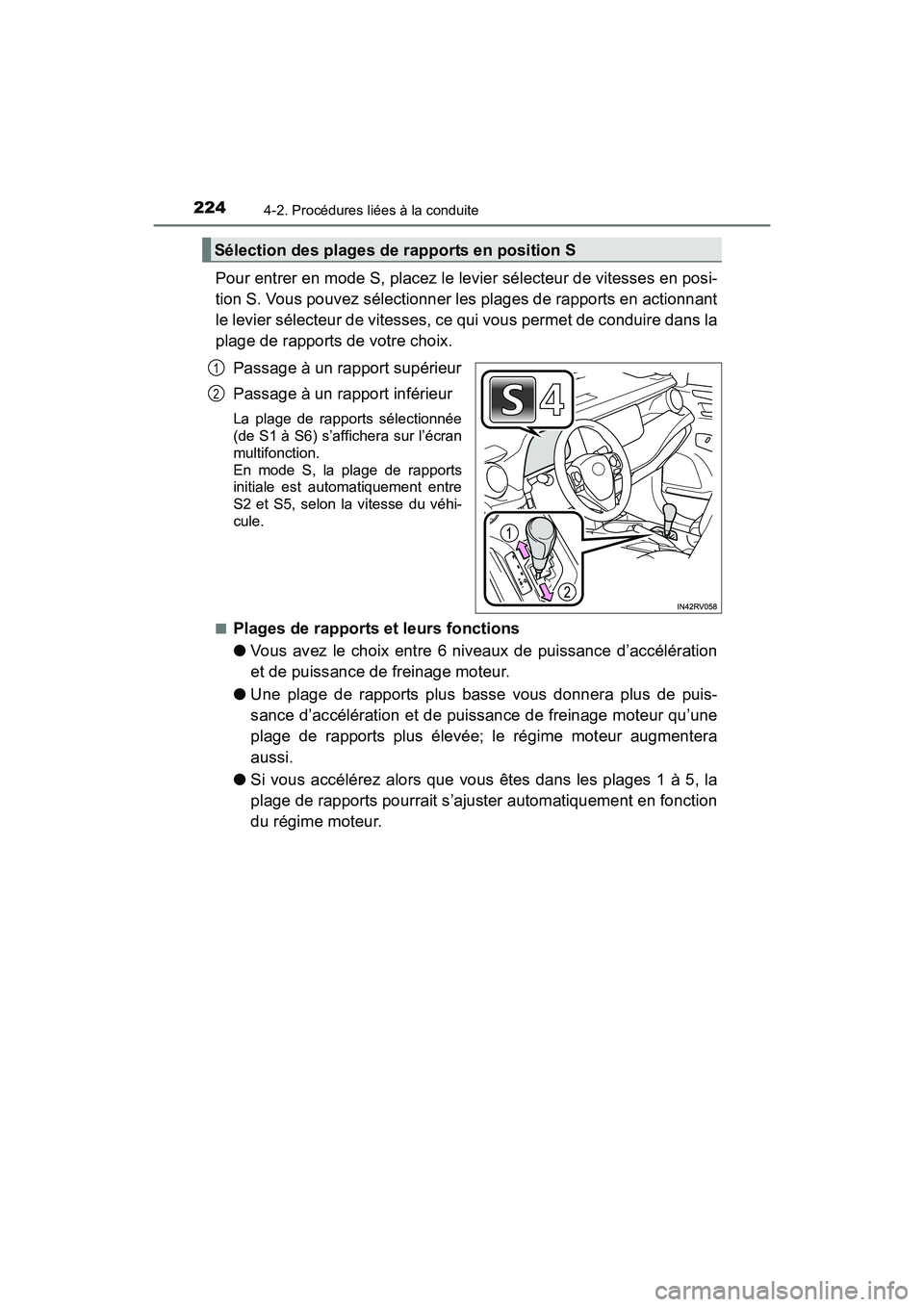 TOYOTA RAV4 HYBRID 2017  Manuel du propriétaire (in French) 224
RAV4-HV_OM_OM42B03D_(D)
4-2. Procédures liées à la conduite
Pour entrer en mode S, placez le levier sélecteur de vitesses en posi-
tion S. Vous pouvez sélectionner les plages de rapports en a