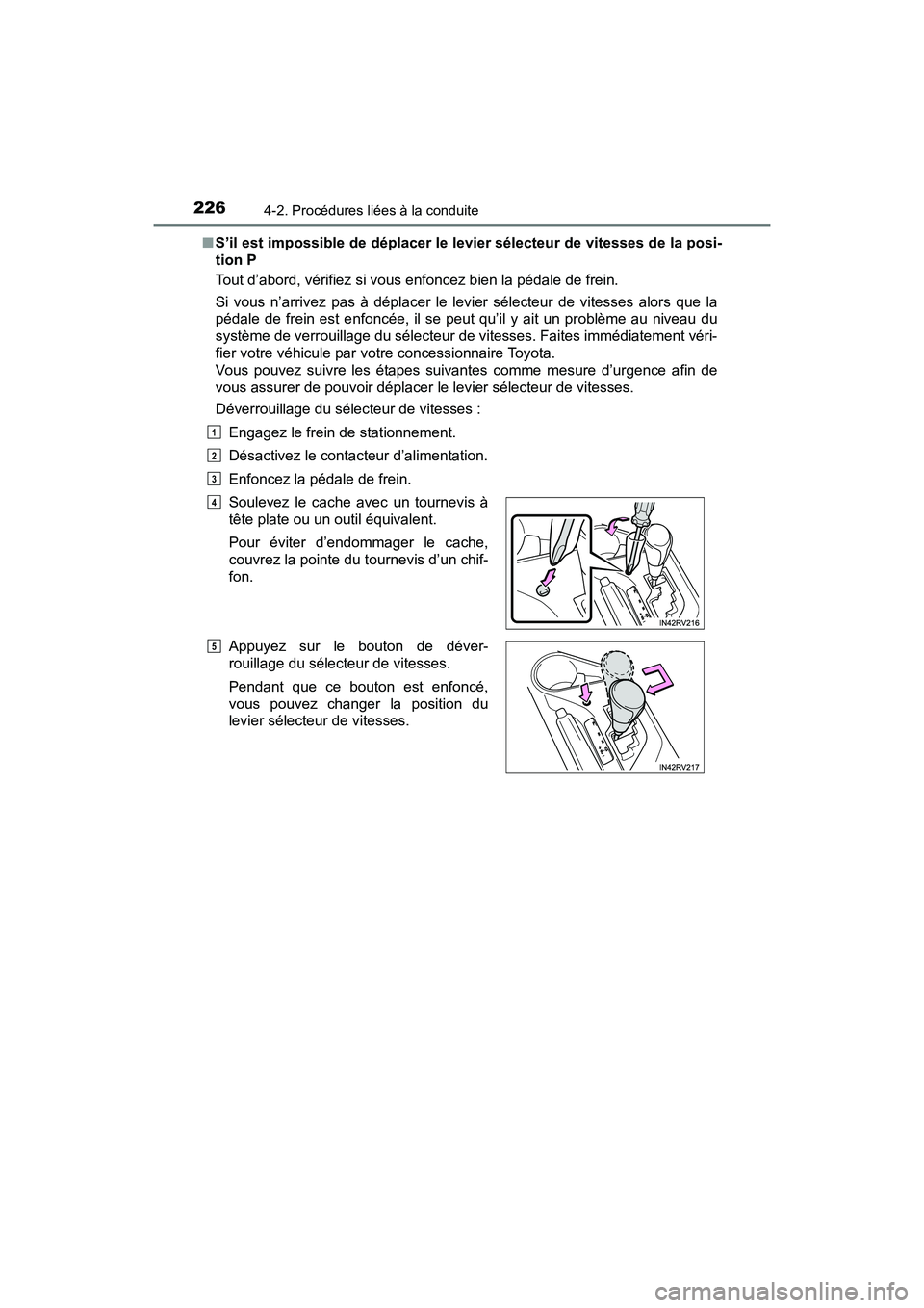 TOYOTA RAV4 HYBRID 2017  Manuel du propriétaire (in French) 226
RAV4-HV_OM_OM42B03D_(D)
4-2. Procédures liées à la conduite
■S’il est impossible de déplacer le levier sélecteur de vitesses de la posi-
tion P
Tout d’abord, vérifiez si vous enfoncez 