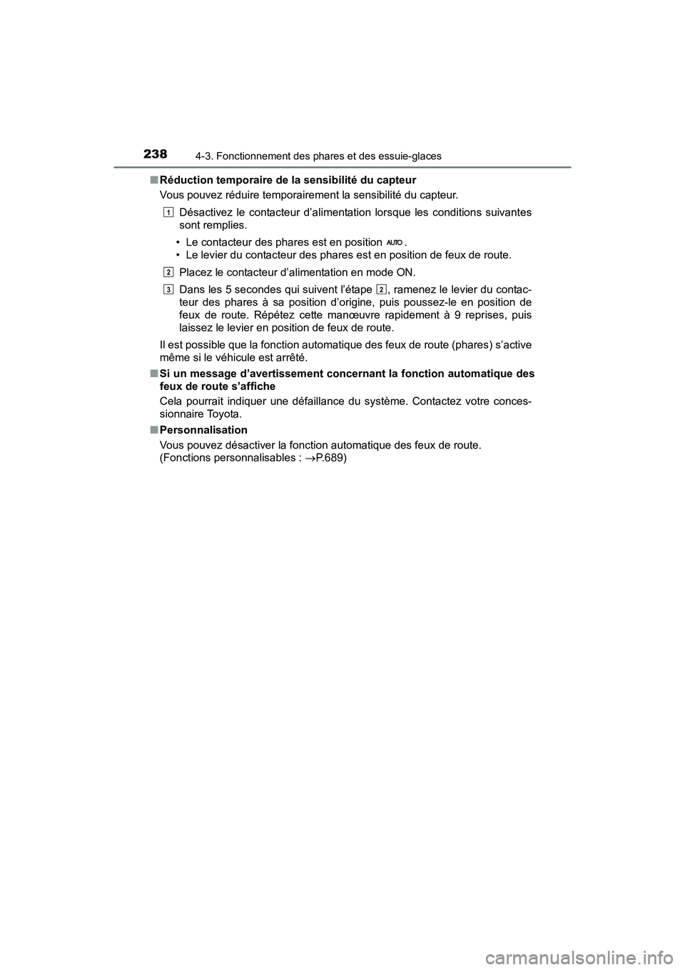 TOYOTA RAV4 HYBRID 2017  Manuel du propriétaire (in French) 238
RAV4-HV_OM_OM42B03D_(D)
4-3. Fonctionnement des phares et des essuie-glaces
■Réduction temporaire de la sensibilité du capteur
Vous pouvez réduire temporairement la sensibilité du capteur.
D