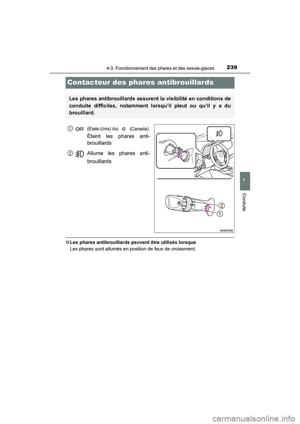 TOYOTA RAV4 HYBRID 2017  Manuel du propriétaire (in French) 239
RAV4-HV_OM_OM42B03D_(D)
4-3. Fonctionnement des phares et des essuie-glaces
4
Conduite
Contacteur des phares antibrouillards
(États-Unis) ou   (Canada) 
Éteint les phares anti-
brouillards
Allum