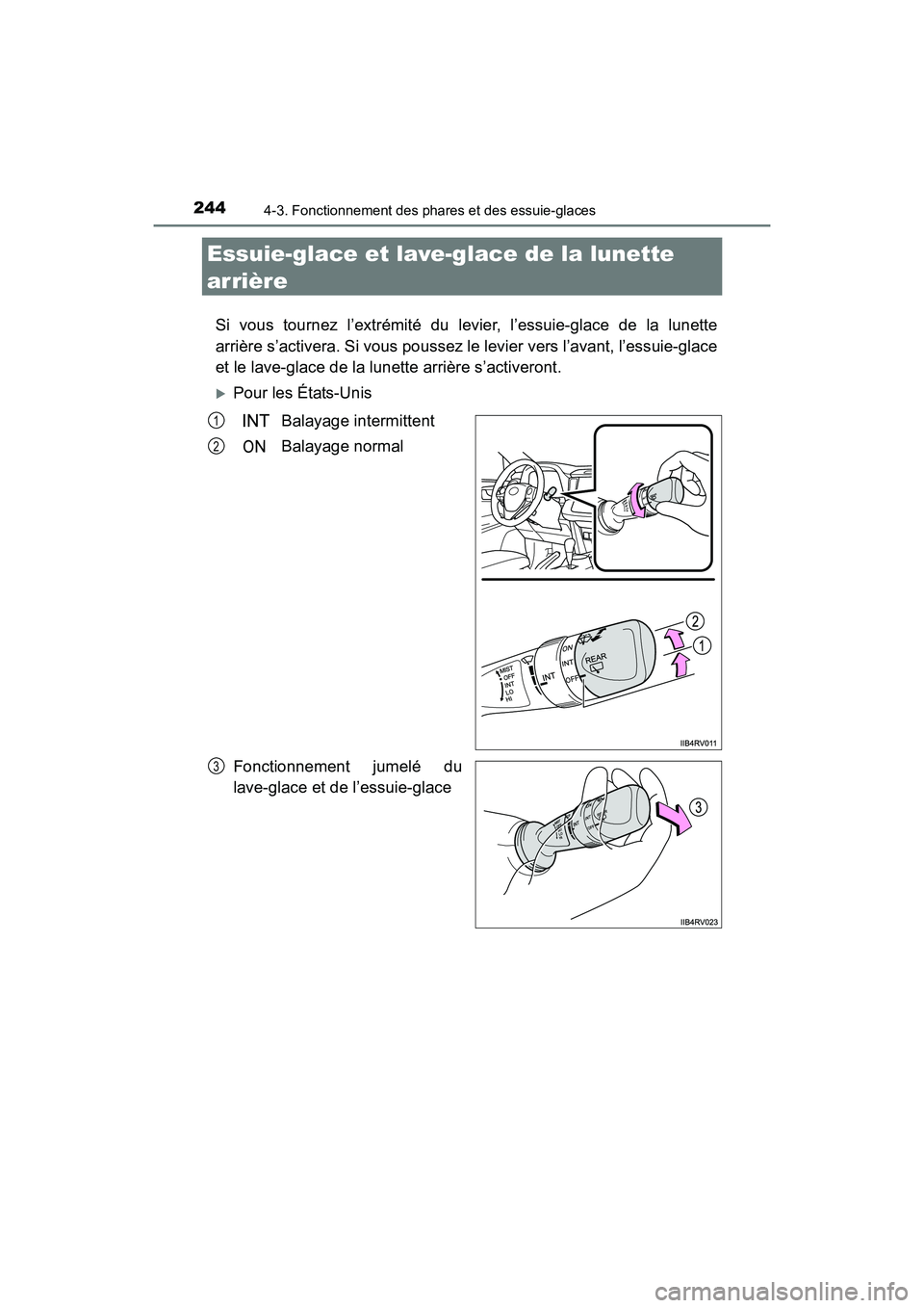TOYOTA RAV4 HYBRID 2017  Manuel du propriétaire (in French) 244
RAV4-HV_OM_OM42B03D_(D)
4-3. Fonctionnement des phares et des essuie-glaces
Essuie-glace et lave-glace de la lunette 
arrière
Si vous tournez l’extrémité du levier, l’essuie-glace de la lun