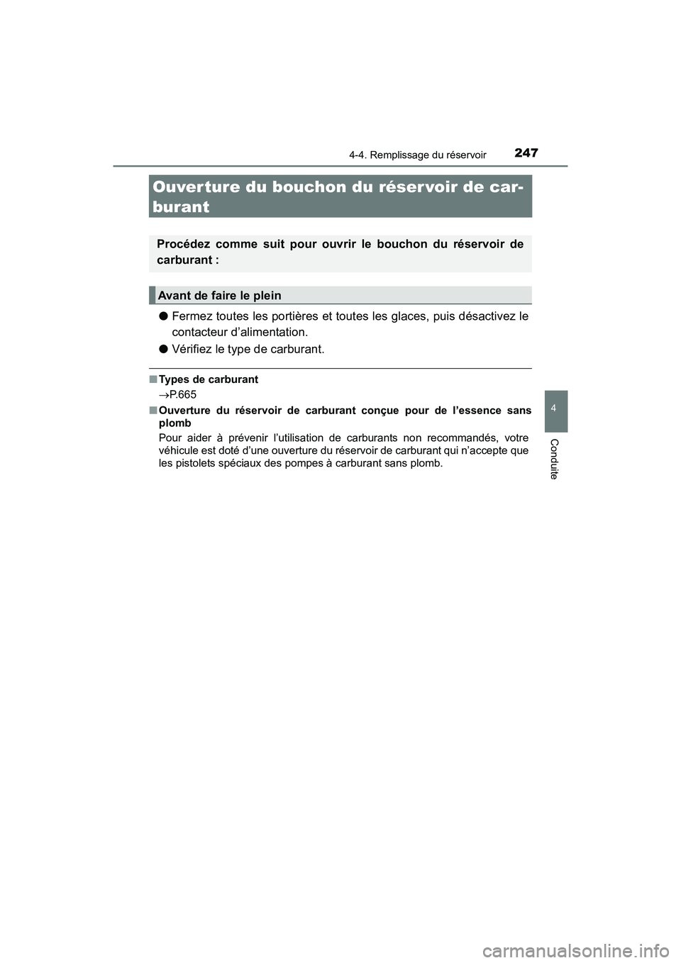 TOYOTA RAV4 HYBRID 2017  Manuel du propriétaire (in French) 247
RAV4-HV_OM_OM42B03D_(D)
4-4. Remplissage du réservoir
4
Conduite
Ouver ture du bouchon du réser voir de car-
burant
●Fermez toutes les portières et toutes les glaces, puis désactivez le
cont