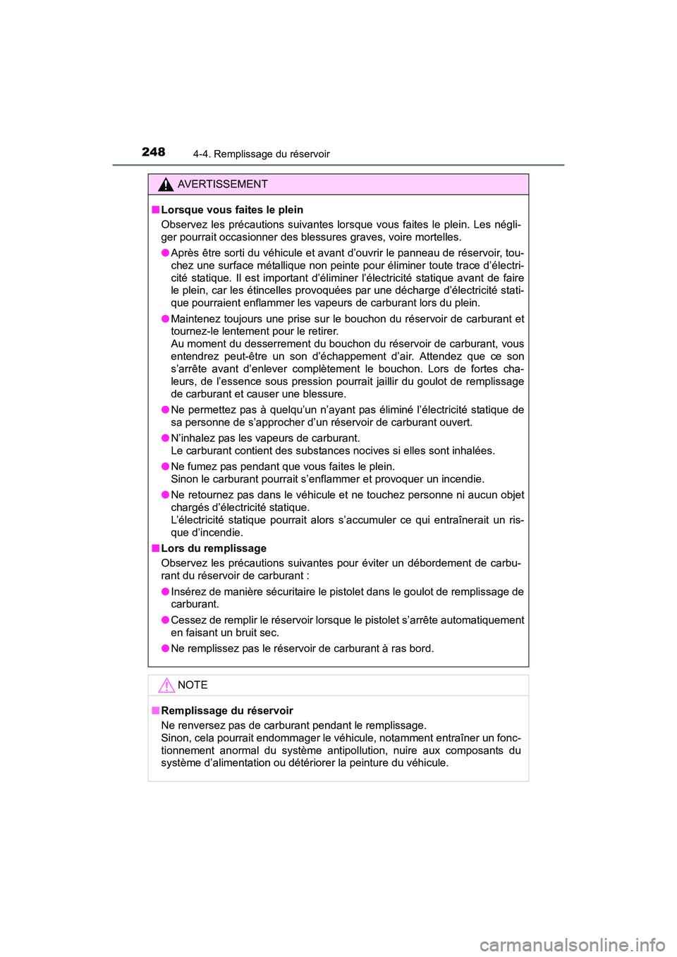 TOYOTA RAV4 HYBRID 2017  Manuel du propriétaire (in French) 248
RAV4-HV_OM_OM42B03D_(D)
4-4. Remplissage du réservoir
AVERTISSEMENT
■ Lorsque vous faites le plein
Observez les précautions suivantes lorsque vous faites le plein. Les négli-
ger pourrait occ