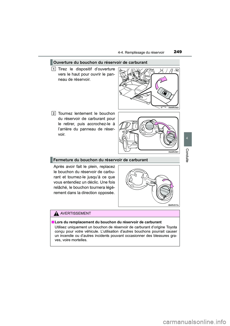 TOYOTA RAV4 HYBRID 2017  Manuel du propriétaire (in French) RAV4-HV_OM_OM42B03D_(D)
2494-4. Remplissage du réservoir
4
Conduite
Tirez le dispositif d’ouverture
vers le haut pour ouvrir le pan-
neau de réservoir.
Tournez lentement le bouchon
du réservoir d