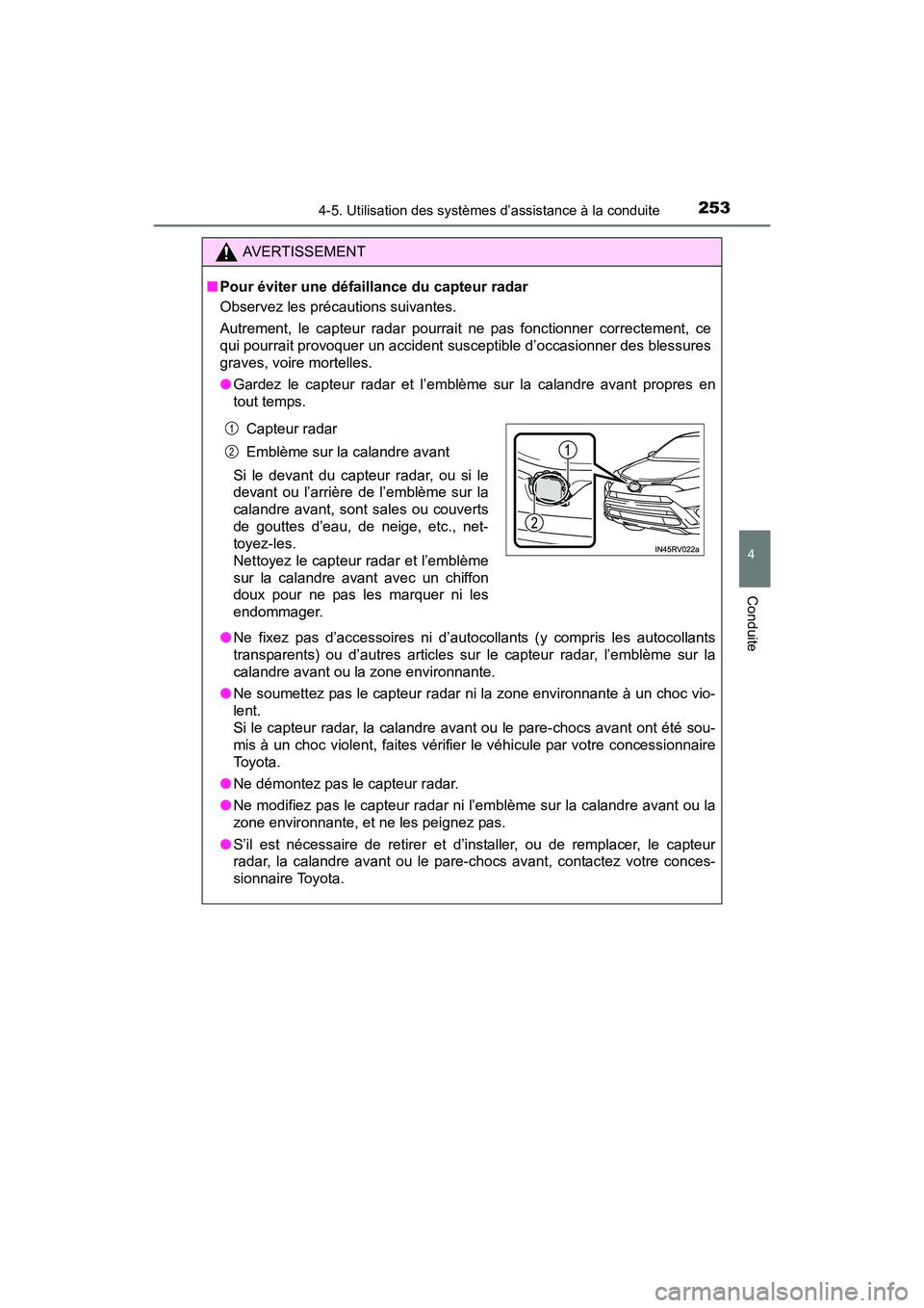 TOYOTA RAV4 HYBRID 2017  Manuel du propriétaire (in French) RAV4-HV_OM_OM42B03D_(D)
2534-5. Utilisation des systèmes d’assistance à la conduite
4
Conduite
AVERTISSEMENT
■ Pour éviter une défaillance du capteur radar
Observez les précautions suivantes.
