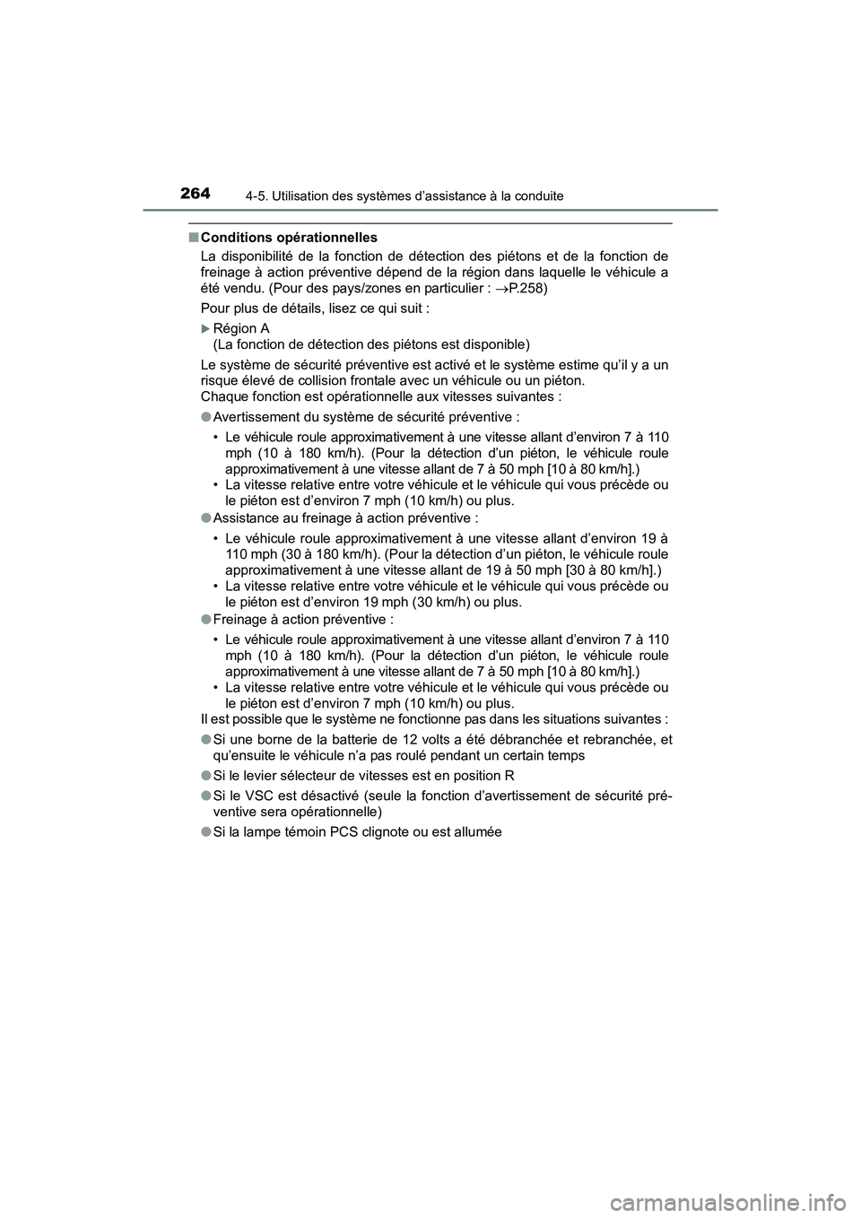 TOYOTA RAV4 HYBRID 2017  Manuel du propriétaire (in French) 264
RAV4-HV_OM_OM42B03D_(D)
4-5. Utilisation des systèmes d’assistance à la conduite
■Conditions opérationnelles
La disponibilité de la fonction de détection des piétons et de la fonction de