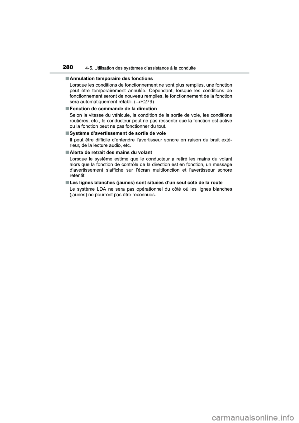 TOYOTA RAV4 HYBRID 2017  Manuel du propriétaire (in French) 280
RAV4-HV_OM_OM42B03D_(D)
4-5. Utilisation des systèmes d’assistance à la conduite
■Annulation temporaire des fonctions
Lorsque les conditions de fonctionnement ne sont plus remplies, une fonc