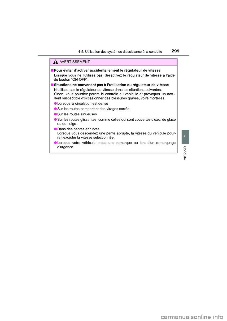 TOYOTA RAV4 HYBRID 2017  Manuel du propriétaire (in French) RAV4-HV_OM_OM42B03D_(D)
2994-5. Utilisation des systèmes d’assistance à la conduite
4
Conduite
AVERTISSEMENT
■ Pour éviter d’activer accidentellement le régulateur de vitesse
Lorsque vous ne