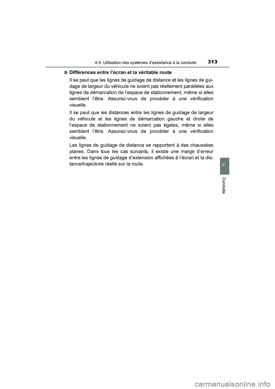 TOYOTA RAV4 HYBRID 2017  Manuel du propriétaire (in French) RAV4-HV_OM_OM42B03D_(D)
3134-5. Utilisation des systèmes d’assistance à la conduite
4
Conduite
■Différences entre l’écran et la véritable route
Il se peut que les lignes de guidage de dista