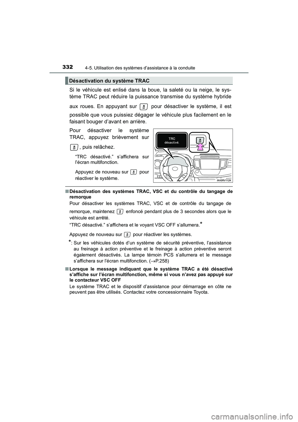 TOYOTA RAV4 HYBRID 2017  Manuel du propriétaire (in French) 332
RAV4-HV_OM_OM42B03D_(D)
4-5. Utilisation des systèmes d’assistance à la conduite
Si le véhicule est enlisé dans la boue, la saleté ou la neige, le sys-
tème TRAC peut réduire la puissance