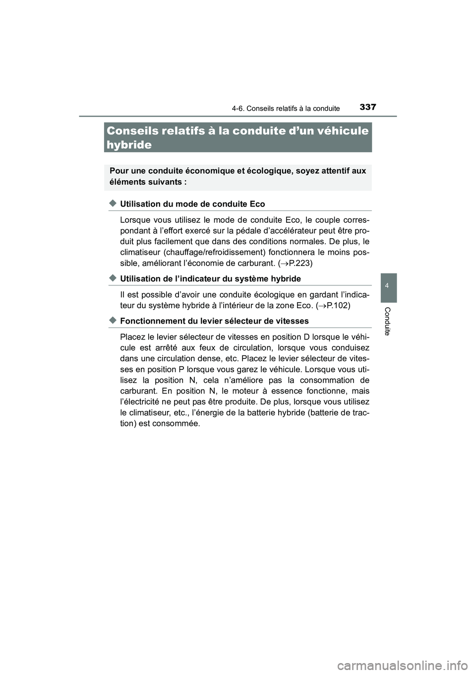 TOYOTA RAV4 HYBRID 2017  Manuel du propriétaire (in French) 337
RAV4-HV_OM_OM42B03D_(D)
4-6. Conseils relatifs à la conduite
4
Conduite
Conseils relatifs à la conduite d’un véhicule 
hybride
◆Utilisation du mode de conduite Eco
Lorsque vous utilisez le 