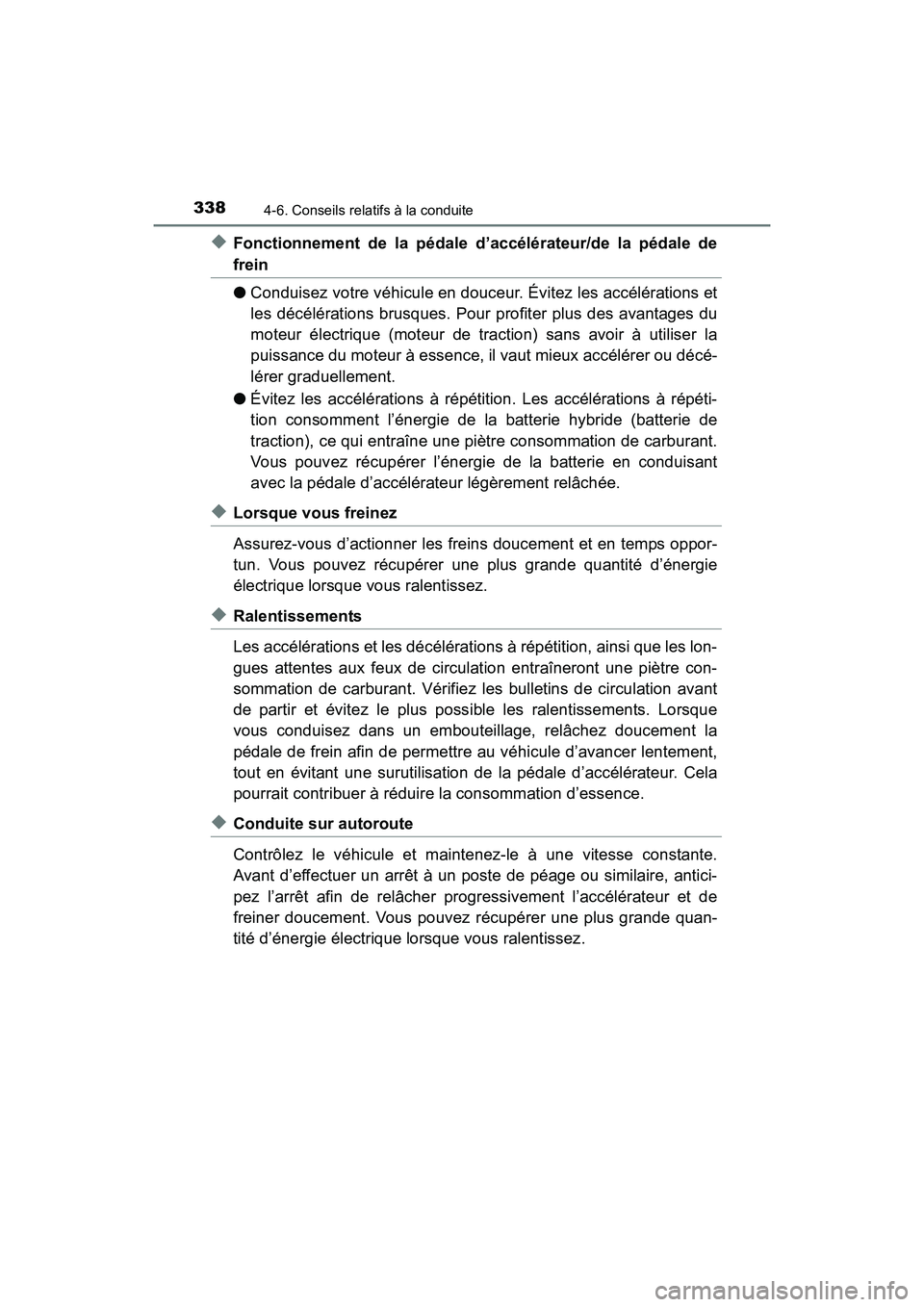 TOYOTA RAV4 HYBRID 2017  Manuel du propriétaire (in French) 338
RAV4-HV_OM_OM42B03D_(D)
4-6. Conseils relatifs à la conduite
◆Fonctionnement de la pédale d’accélérateur/de la pédale de
frein
●Conduisez votre véhicule en douceur. Évitez les accél